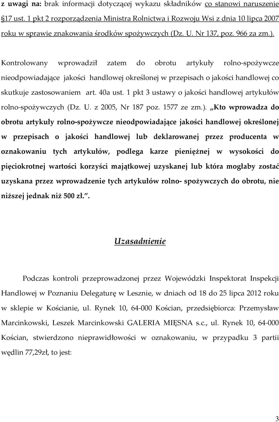 Kontrolowany wprowadził zatem do obrotu artykuły rolno-spożywcze nieodpowiadające jakości handlowej określonej w przepisach o jakości handlowej co skutkuje zastosowaniem art. 40a ust.