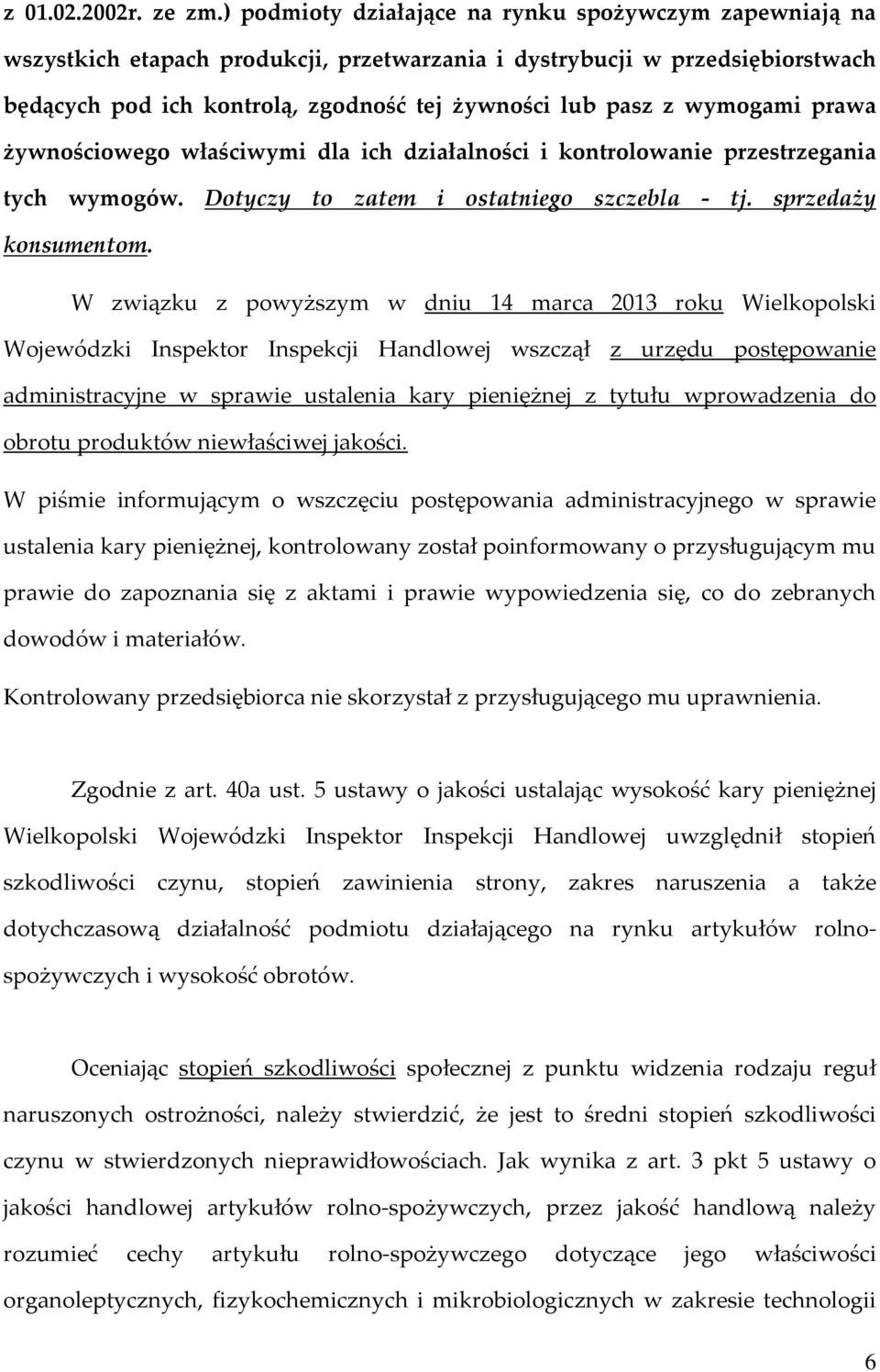 wymogami prawa żywnościowego właściwymi dla ich działalności i kontrolowanie przestrzegania tych wymogów. Dotyczy to zatem i ostatniego szczebla - tj. sprzedaży konsumentom.