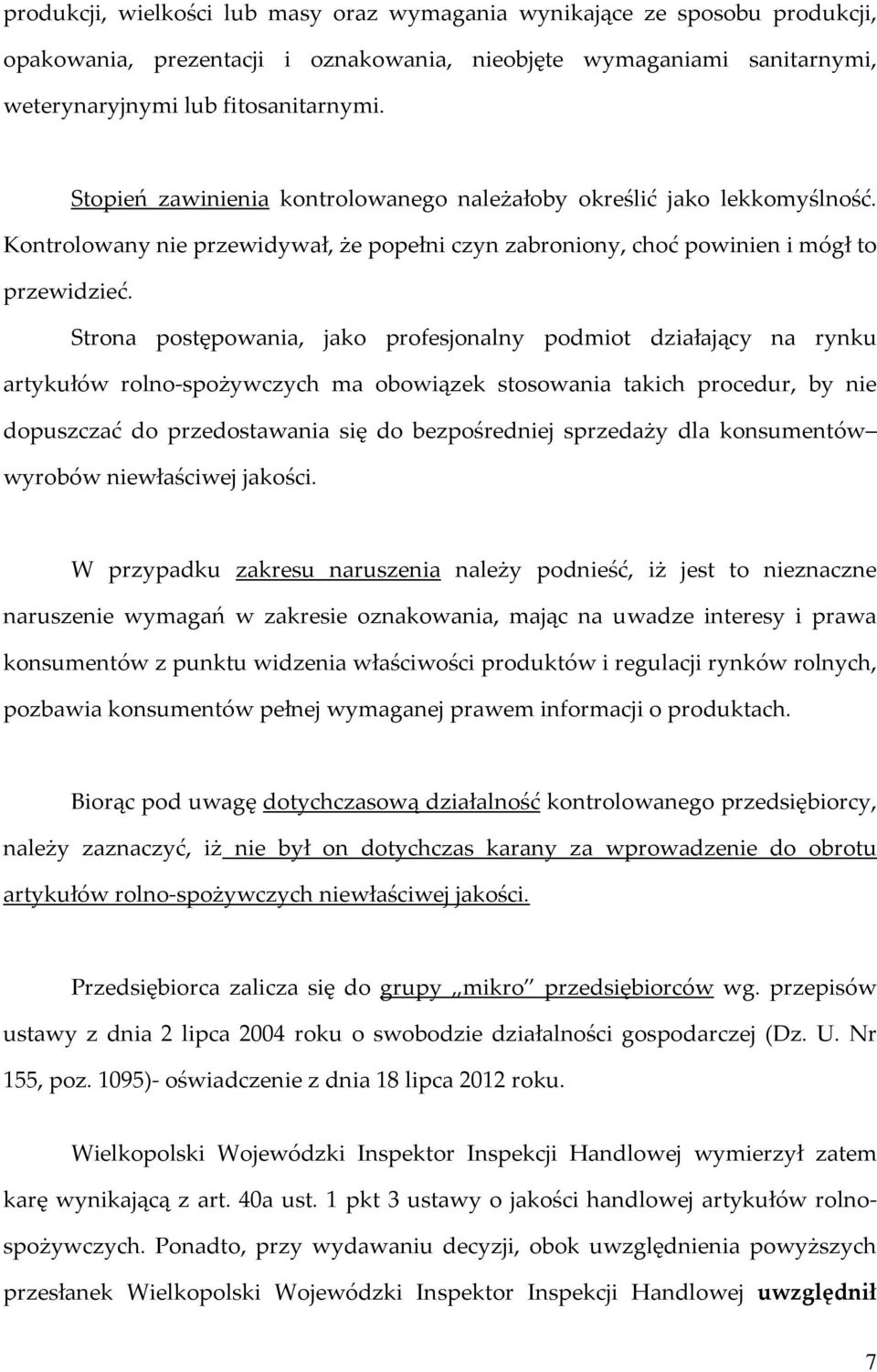 Strona postępowania, jako profesjonalny podmiot działający na rynku artykułów rolno-spożywczych ma obowiązek stosowania takich procedur, by nie dopuszczać do przedostawania się do bezpośredniej