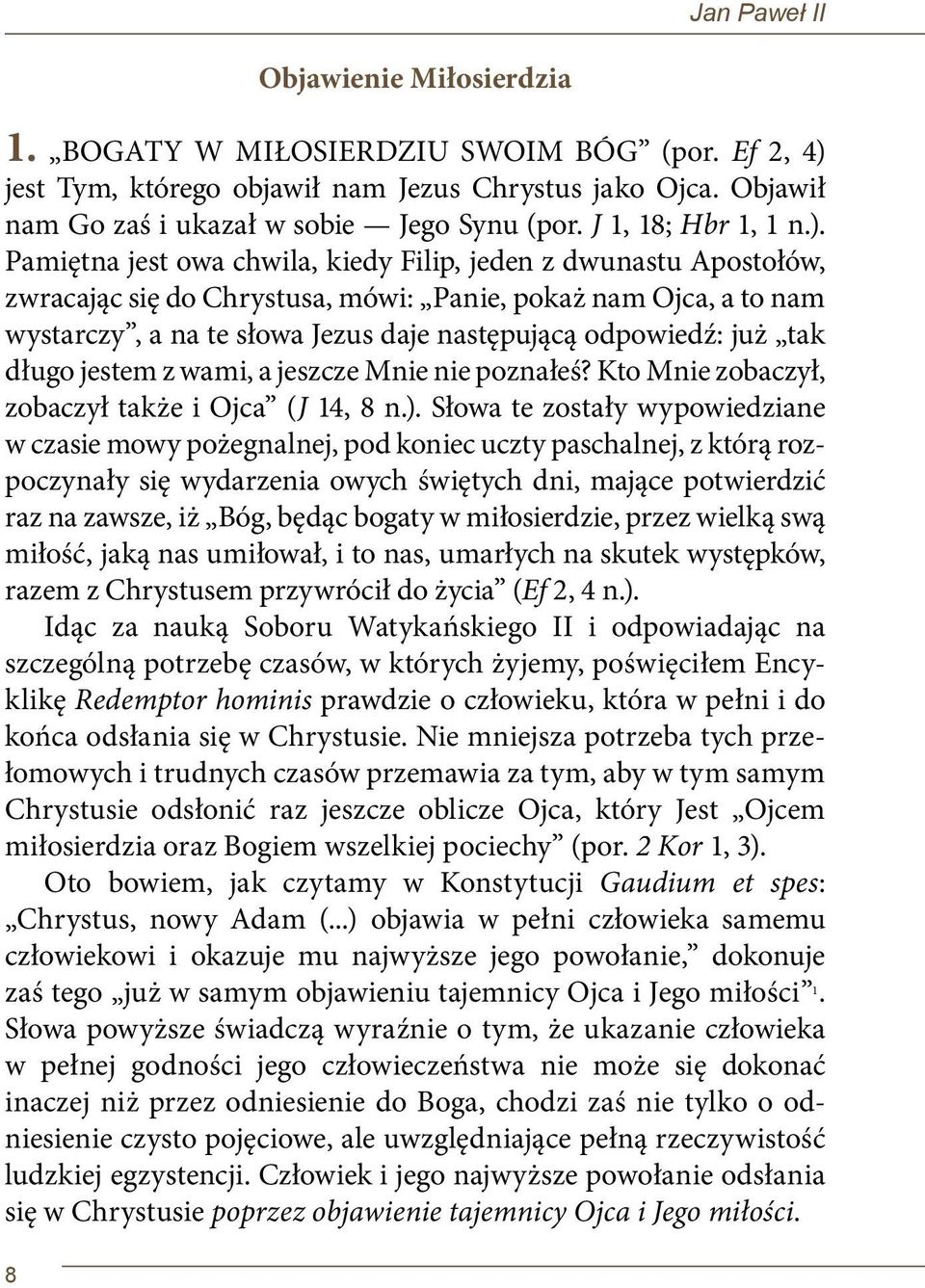 Pamiętna jest owa chwila, kiedy Filip, jeden z dwunastu Apostołów, zwracając się do Chrystusa, mówi: Panie, pokaż nam Ojca, a to nam wystarczy, a na te słowa Jezus daje następującą odpowiedź: już tak