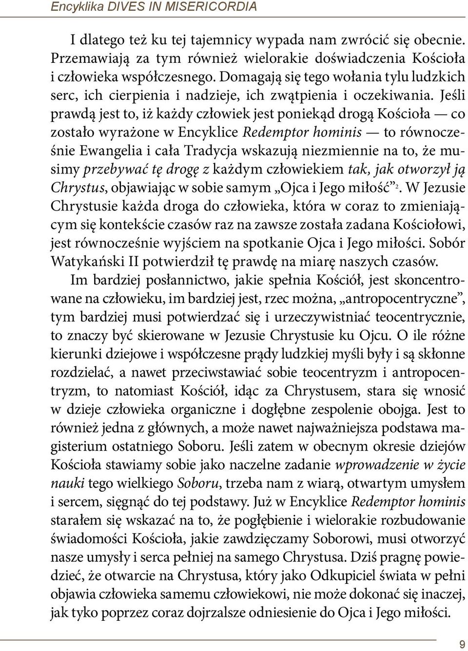 Jeśli prawdą jest to, iż każdy człowiek jest poniekąd drogą Kościoła co zostało wyrażone w Encyklice Redemptor hominis to równocześnie Ewangelia i cała Tradycja wskazują niezmiennie na to, że musimy