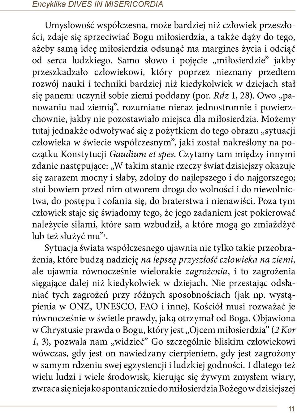Samo słowo i pojęcie miłosierdzie jakby przeszkadzało człowiekowi, który poprzez nieznany przedtem rozwój nauki i techniki bardziej niż kiedykolwiek w dziejach stał się panem: uczynił sobie ziemi