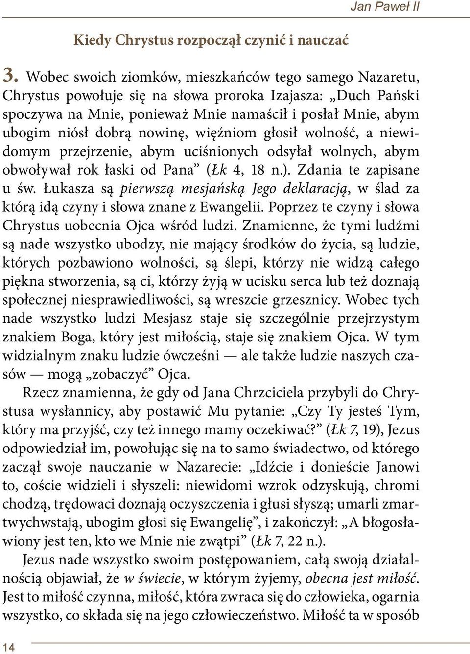 nowinę, więźniom głosił wolność, a niewidomym przejrzenie, abym uciśnionych odsyłał wolnych, abym obwoływał rok łaski od Pana (Łk 4, 18 n.). Zdania te zapisane u św.