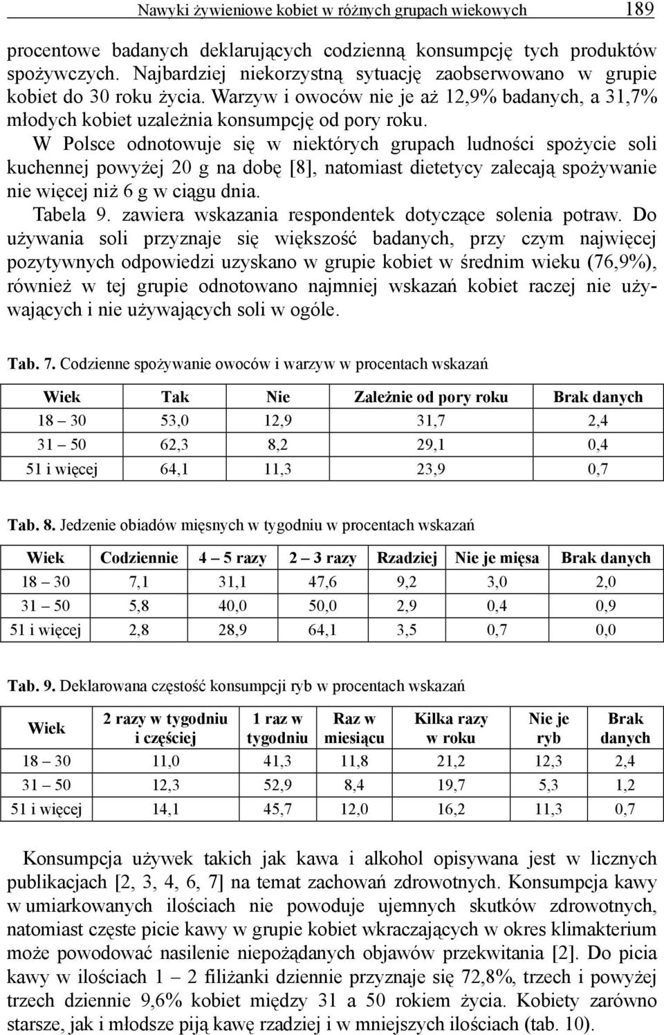 W Polsce odnotowuje się w niektórych grupach ludności spożycie soli kuchennej powyżej 20 g na dobę [8], natomiast dietetycy zalecają spożywanie nie więcej niż 6 g w ciągu dnia. Tabela 9.