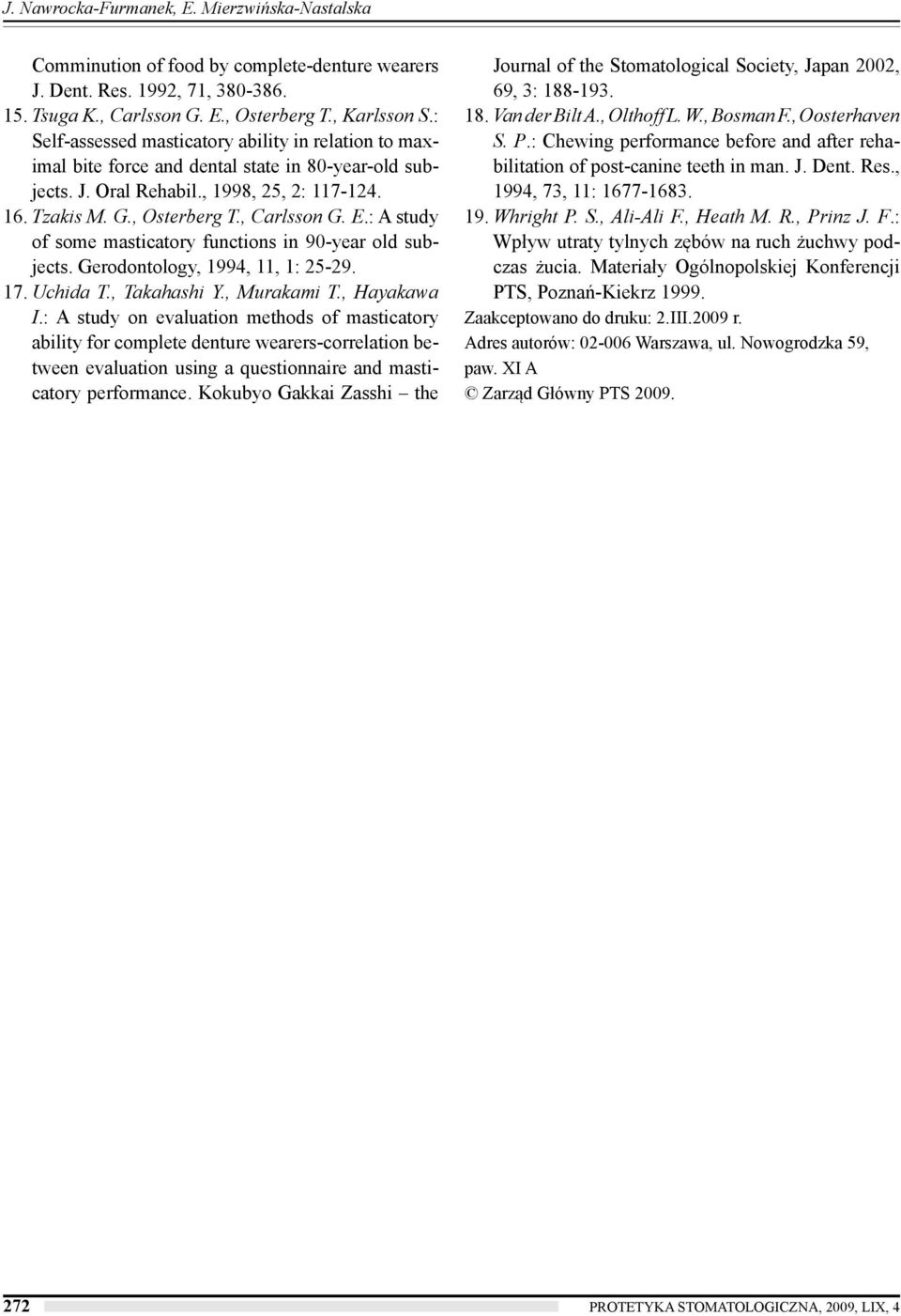 : A study of some masticatory functions in 90-year old subjects. Gerodontology, 1994, 11, 1: 25-29. 17. Uchida T., Takahashi Y., Murakami T., Hayakawa I.