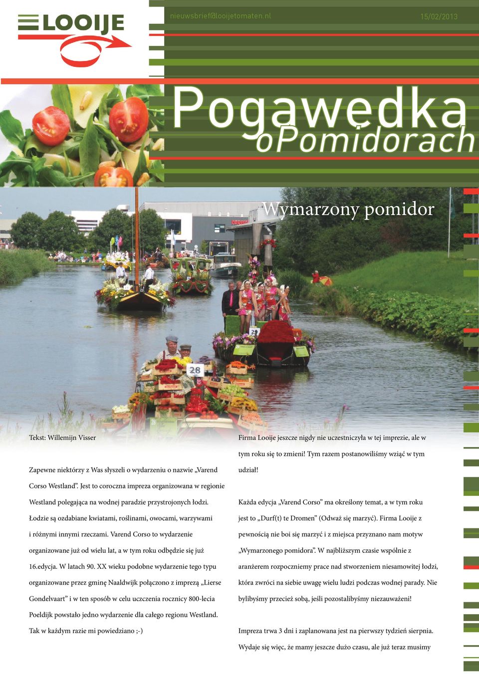 Jest to coroczna impreza organizowana w regionie Westland polegająca na wodnej paradzie przystrojonych łodzi. Łodzie są ozdabiane kwiatami, roślinami, owocami, warzywami i różnymi innymi rzeczami.