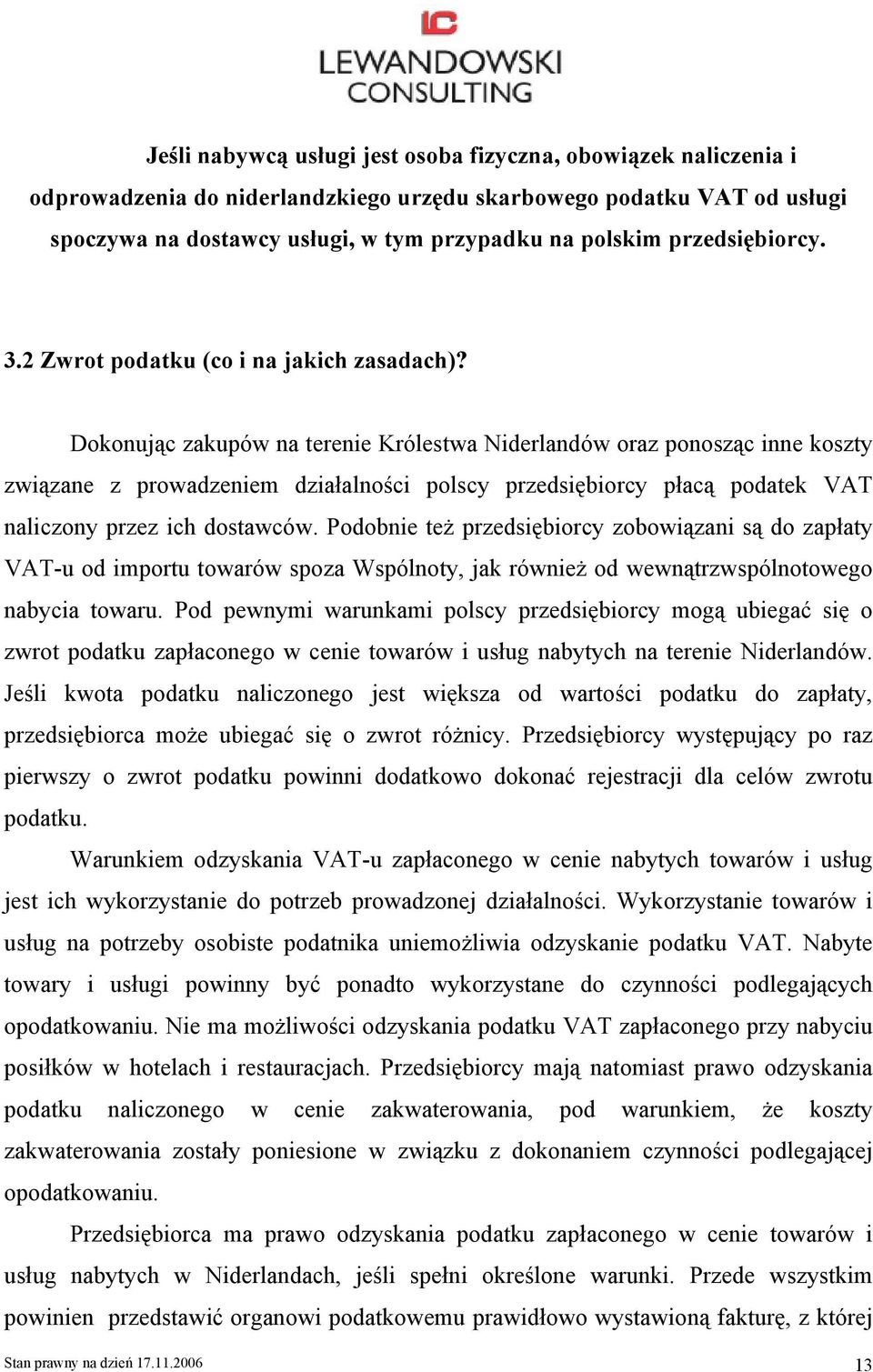 Dokonując zakupów na terenie Królestwa Niderlandów oraz ponosząc inne koszty związane z prowadzeniem działalności polscy przedsiębiorcy płacą podatek VAT naliczony przez ich dostawców.