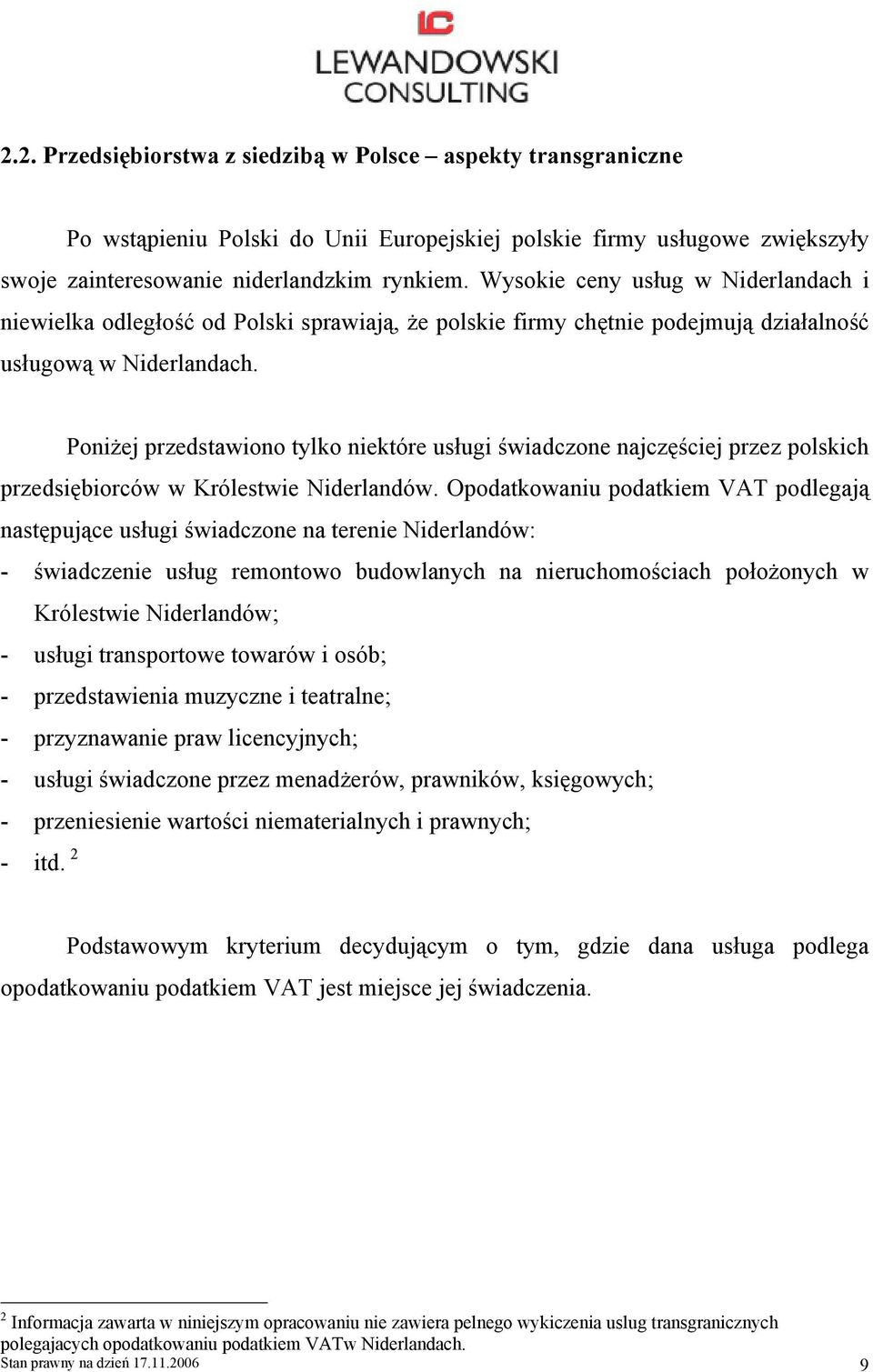 Poniżej przedstawiono tylko niektóre usługi świadczone najczęściej przez polskich przedsiębiorców w Królestwie Niderlandów.