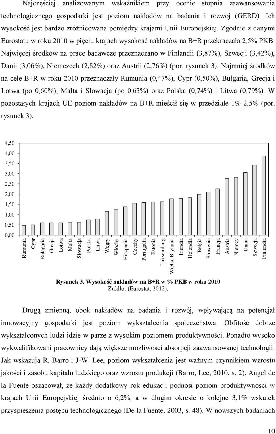 Ich wysokość jest bardzo zróżnicowana pomiędzy krajami Unii Europejskiej. Zgodnie z danymi Eurostatu w roku 2010 w pięciu krajach wysokość nakładów na B+R przekraczała 2,5% PKB.