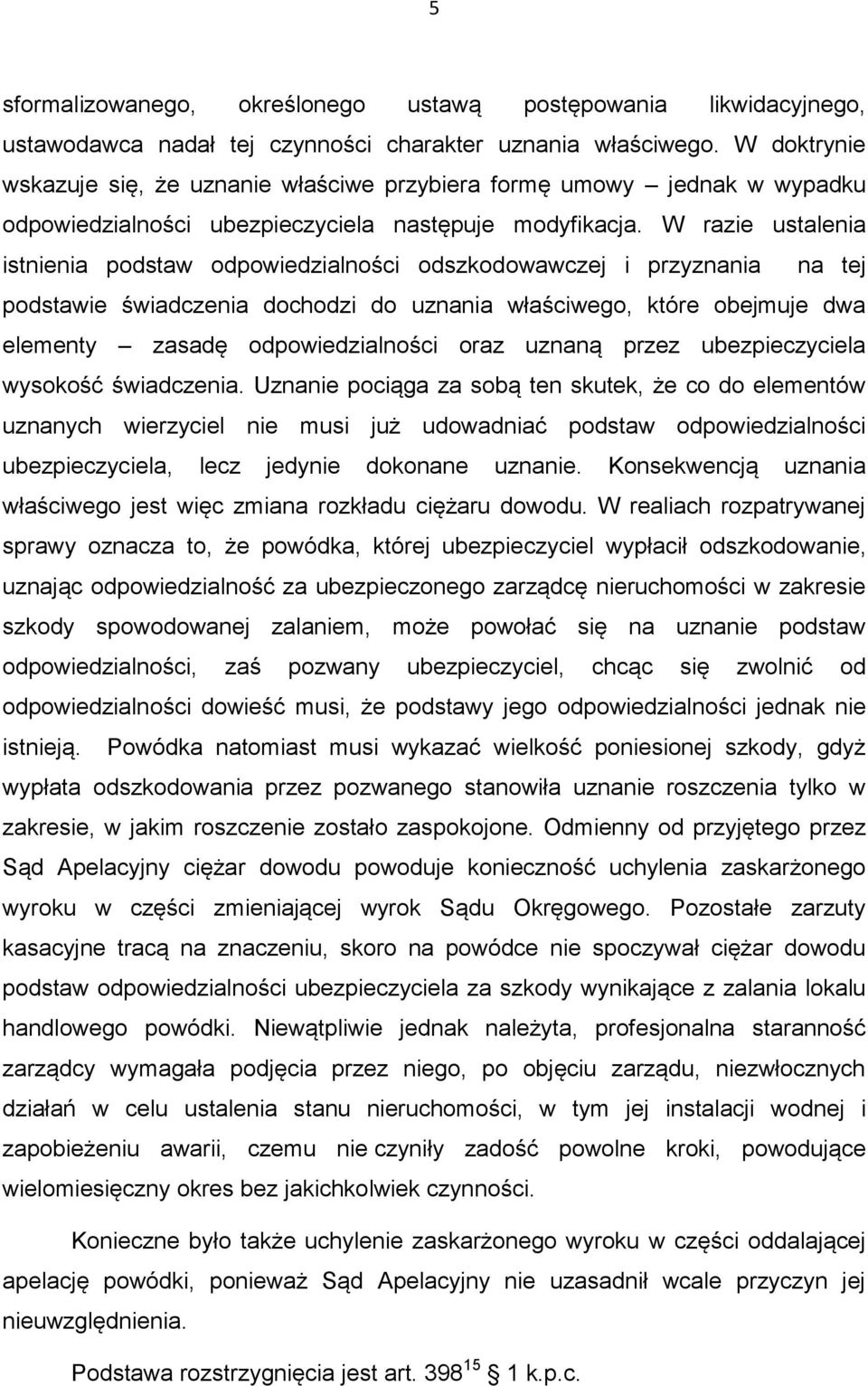 W razie ustalenia istnienia podstaw odpowiedzialności odszkodowawczej i przyznania na tej podstawie świadczenia dochodzi do uznania właściwego, które obejmuje dwa elementy zasadę odpowiedzialności