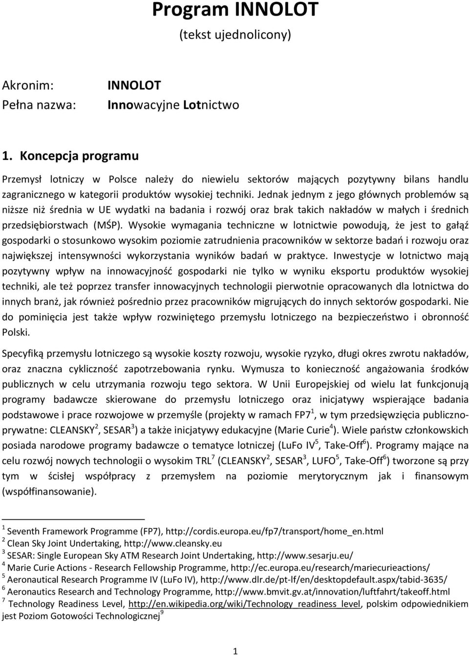 Jednak jednym z jego głównych problemów są niższe niż średnia w UE wydatki na badania i rozwój oraz brak takich nakładów w małych i średnich przedsiębiorstwach (MŚP).