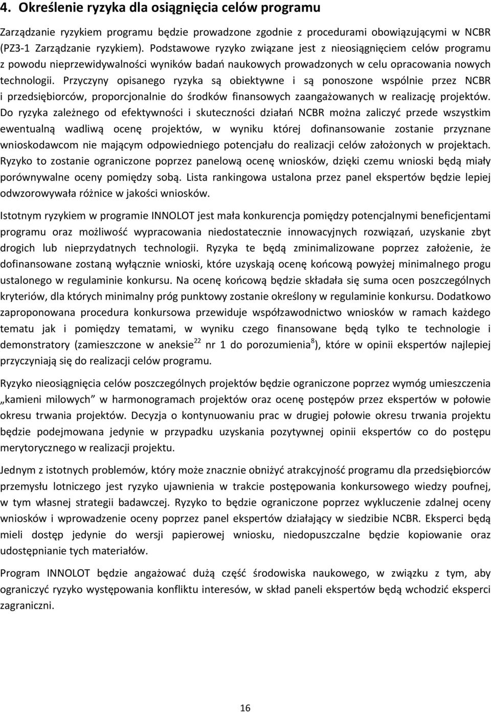 Przyczyny opisanego ryzyka są obiektywne i są ponoszone wspólnie przez NCBR i przedsiębiorców, proporcjonalnie do środków finansowych zaangażowanych w realizację projektów.