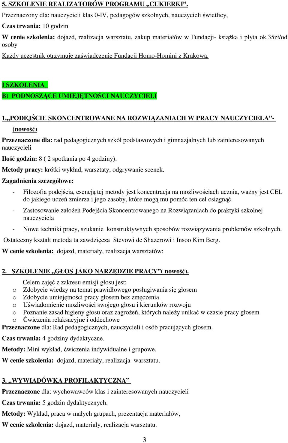 płyta ok.35zł/od osoby KaŜdy uczestnik otrzymuje zaświadczenie Fundacji Homo-Homini z Krakowa. I SZKOLENIA B) PODNOSZĄCE UMIEJĘTNOŚCI NAUCZYCIELI 1.