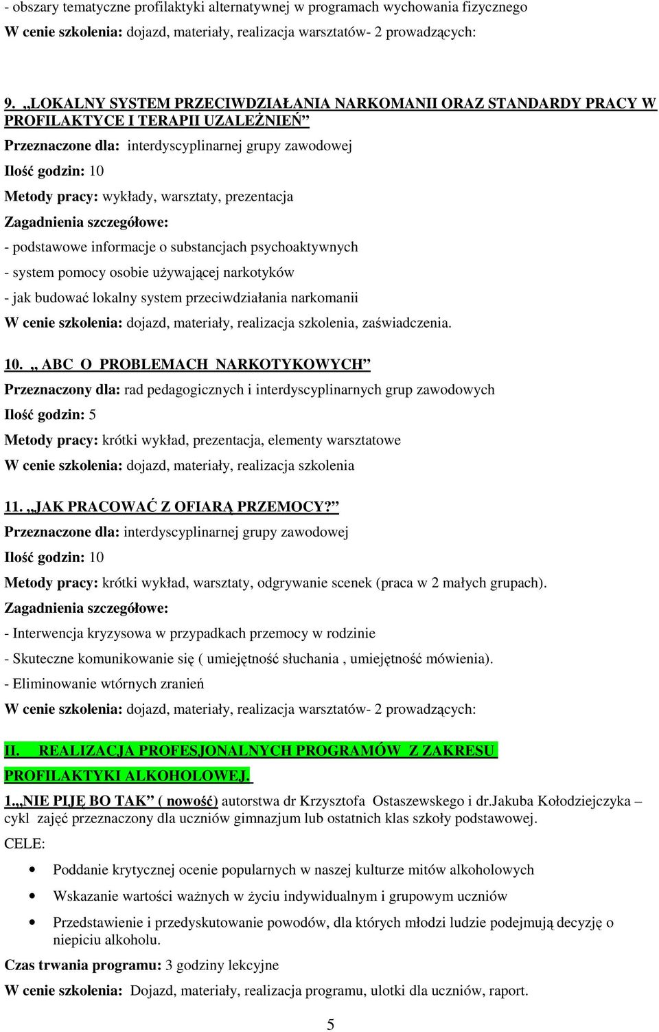 warsztaty, prezentacja - podstawowe informacje o substancjach psychoaktywnych - system pomocy osobie uŝywającej narkotyków - jak budować lokalny system przeciwdziałania narkomanii W cenie szkolenia: