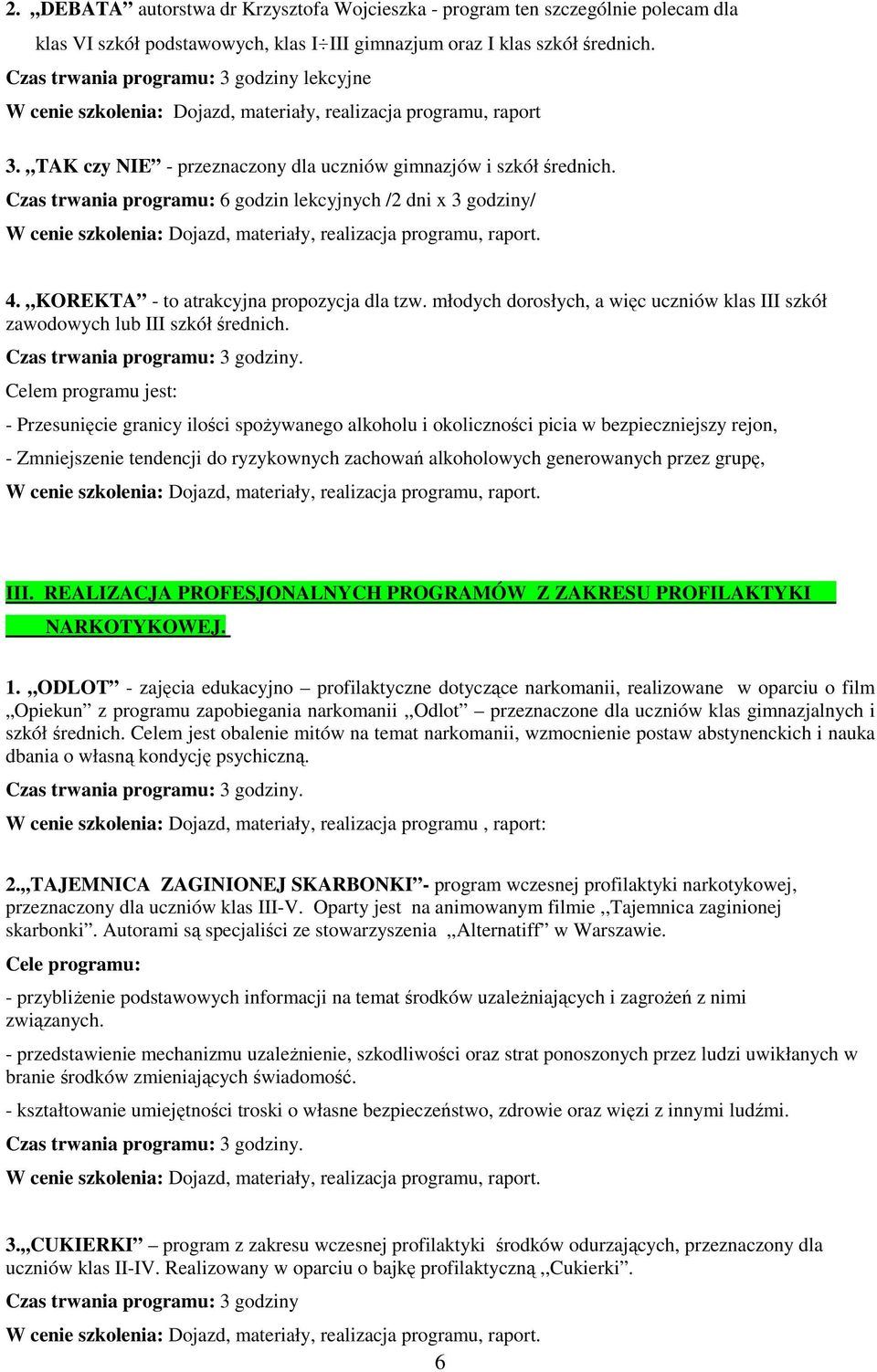 Czas trwania programu: 6 godzin lekcyjnych /2 dni x 3 godziny/ W cenie szkolenia: Dojazd, materiały, realizacja programu, raport. 4. KOREKTA - to atrakcyjna propozycja dla tzw.