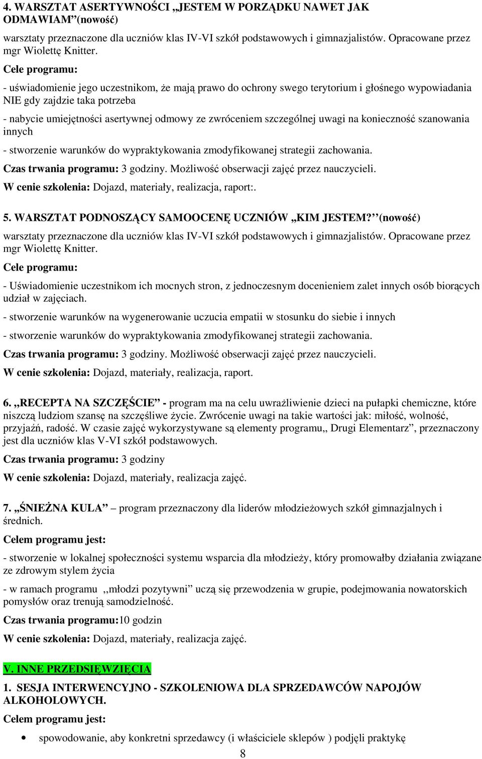 uwagi na konieczność szanowania innych - stworzenie warunków do wypraktykowania zmodyfikowanej strategii zachowania. MoŜliwość obserwacji zajęć przez nauczycieli.