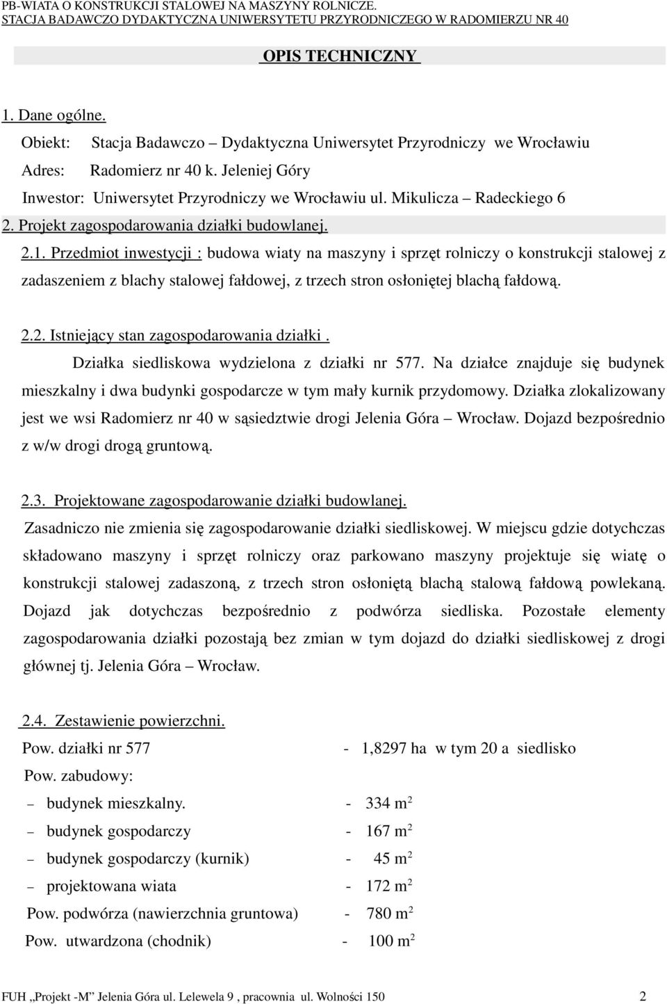 Przedmiot inwestycji : budowa wiaty na maszyny i sprzęt rolniczy o konstrukcji stalowej z zadaszeniem z blachy stalowej fałdowej, z trzech stron osłoniętej blachą fałdową. 2.
