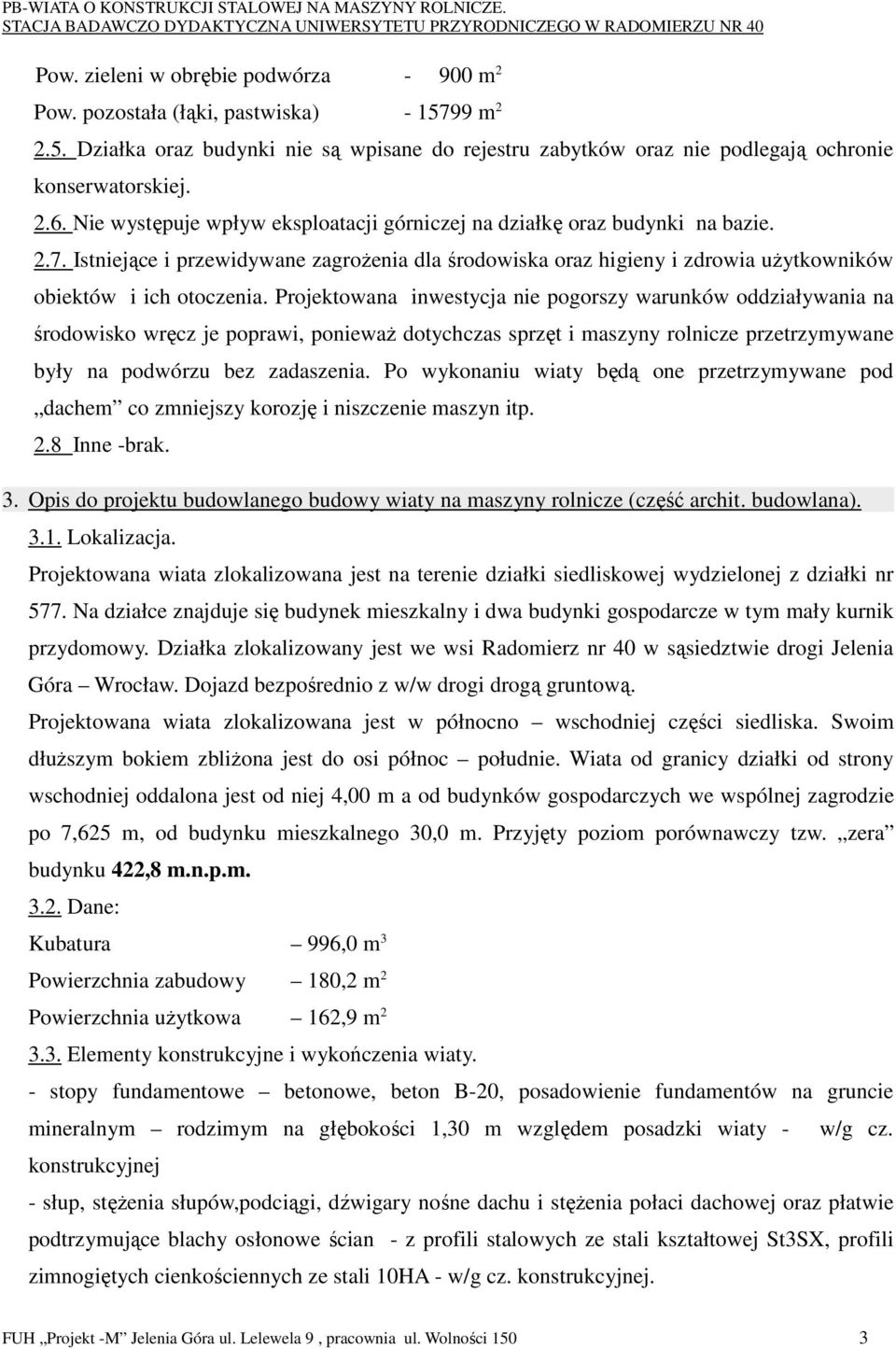 Projektowana inwestycja nie pogorszy warunków oddziaływania na środowisko wręcz je poprawi, poniewaŝ dotychczas sprzęt i maszyny rolnicze przetrzymywane były na podwórzu bez zadaszenia.