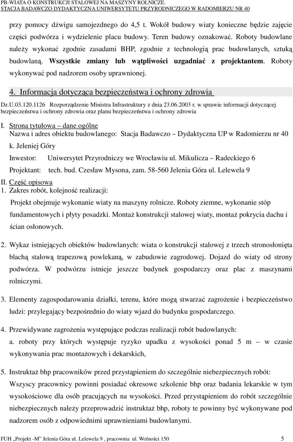 Roboty wykonywać pod nadzorem osoby uprawnionej. 4. Informacja dotycząca bezpieczeństwa i ochrony zdrowia Dz.U.03.120.1126 Rozporządzenie Ministra Infrastruktury z dnia 23.06.2003 r.