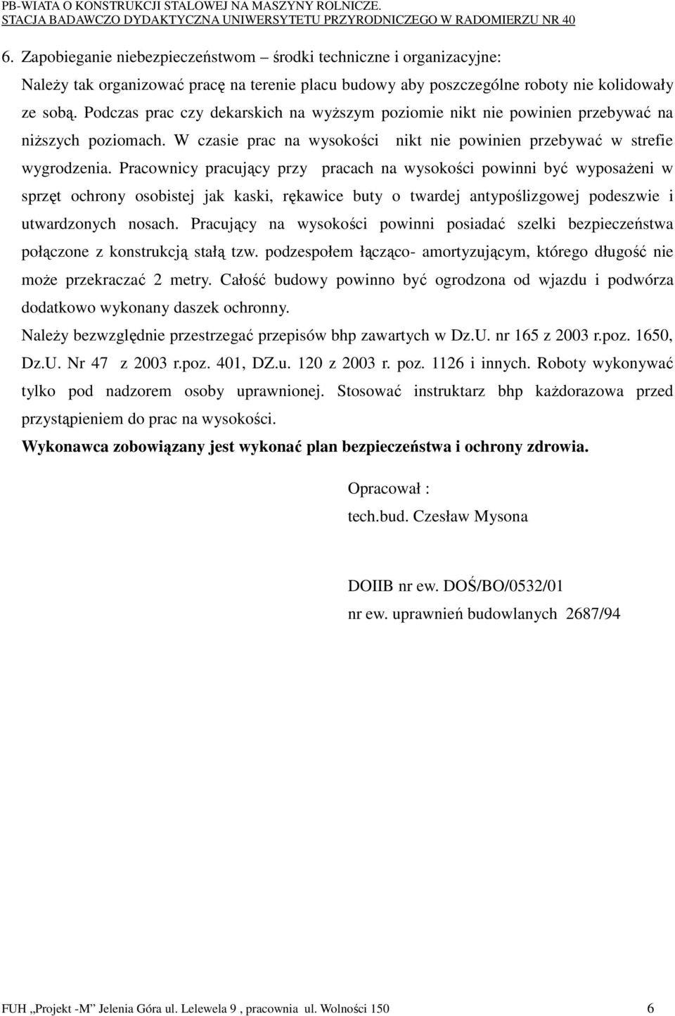 Pracownicy pracujący przy pracach na wysokości powinni być wyposaŝeni w sprzęt ochrony osobistej jak kaski, rękawice buty o twardej antypoślizgowej podeszwie i utwardzonych nosach.