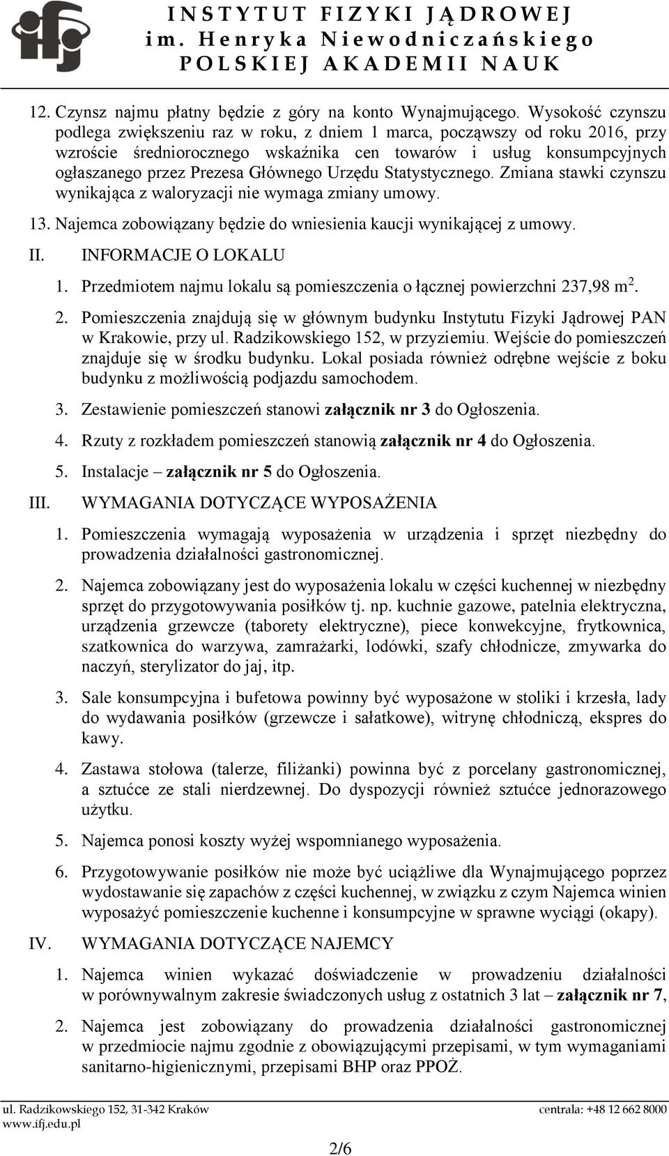 Urzędu Statystycznego. Zmiana stawki czynszu wynikająca z waloryzacji nie wymaga zmiany umowy. 13. Najemca zobowiązany będzie do wniesienia kaucji wynikającej z umowy. II. III. IV.