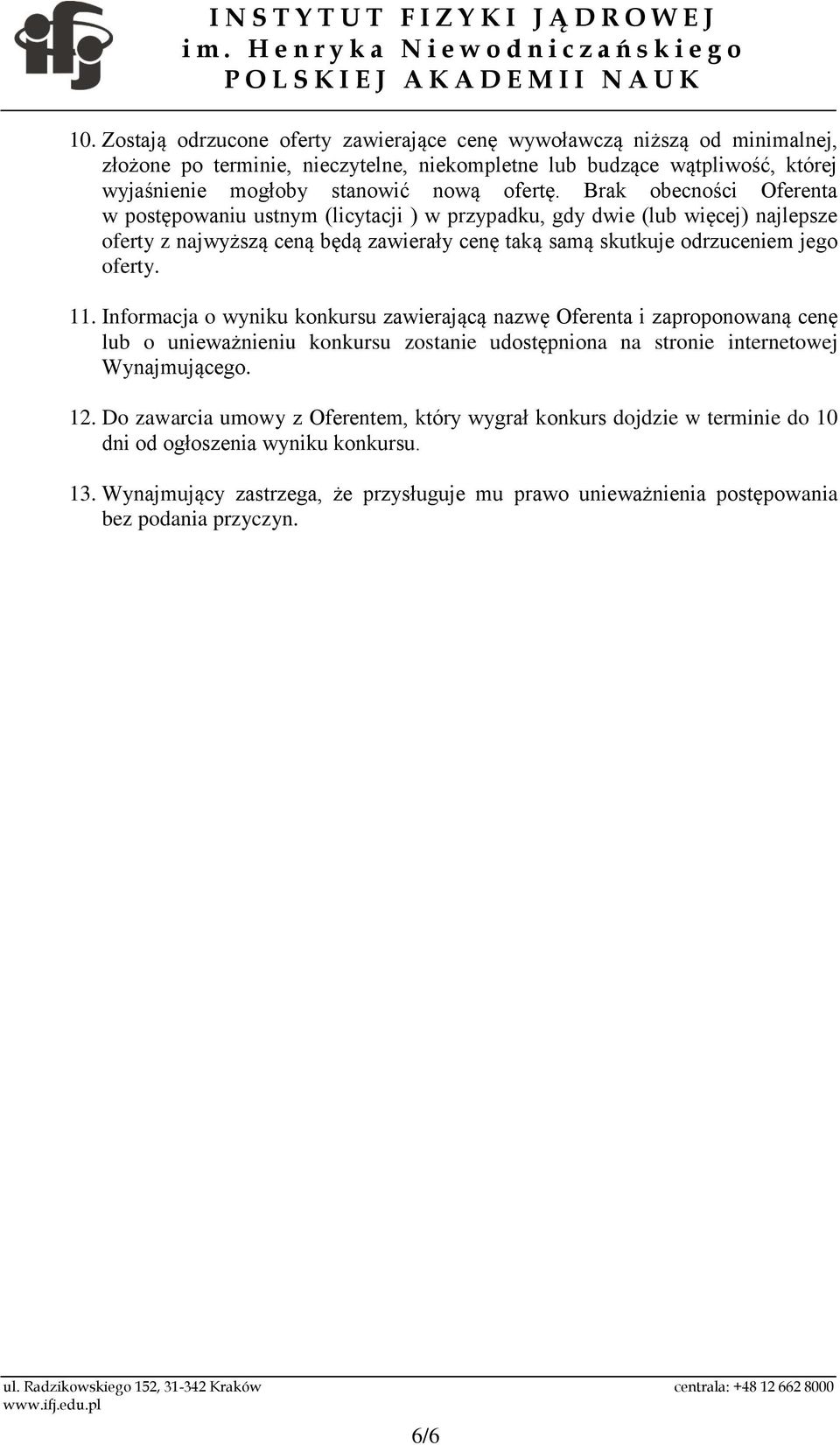 Brak obecności Oferenta w postępowaniu ustnym (licytacji ) w przypadku, gdy dwie (lub więcej) najlepsze oferty z najwyższą ceną będą zawierały cenę taką samą skutkuje odrzuceniem jego oferty. 11.