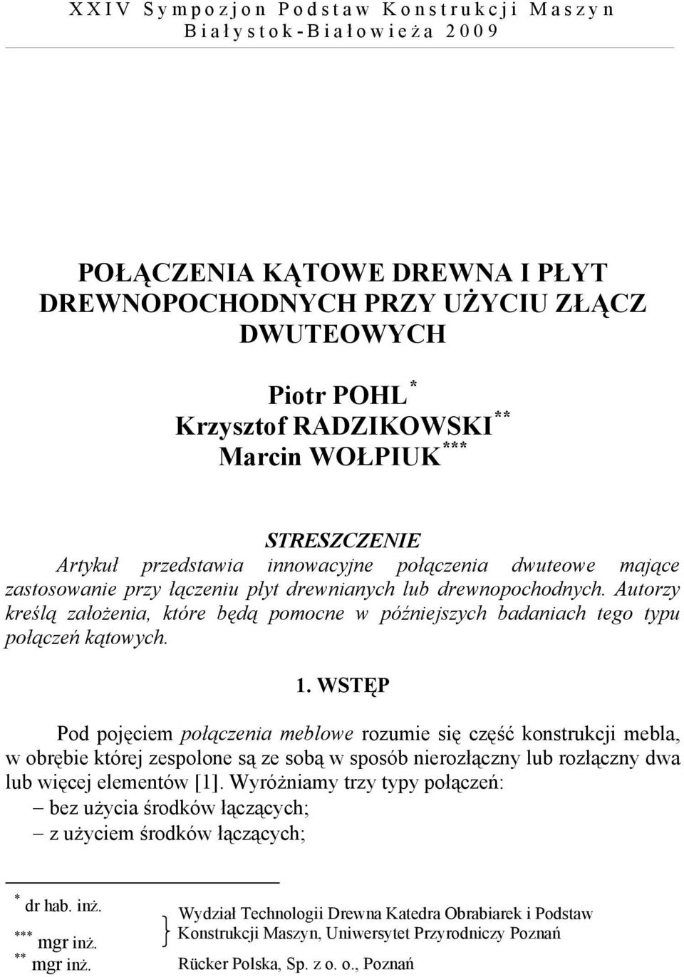 WSTĘP Pod pojęciem połączenia meblowe rozumie się część konstrukcji mebla, w obrębie której zespolone są ze sobą w sposób nierozłączny lub rozłączny dwa lub więcej elementów [1].