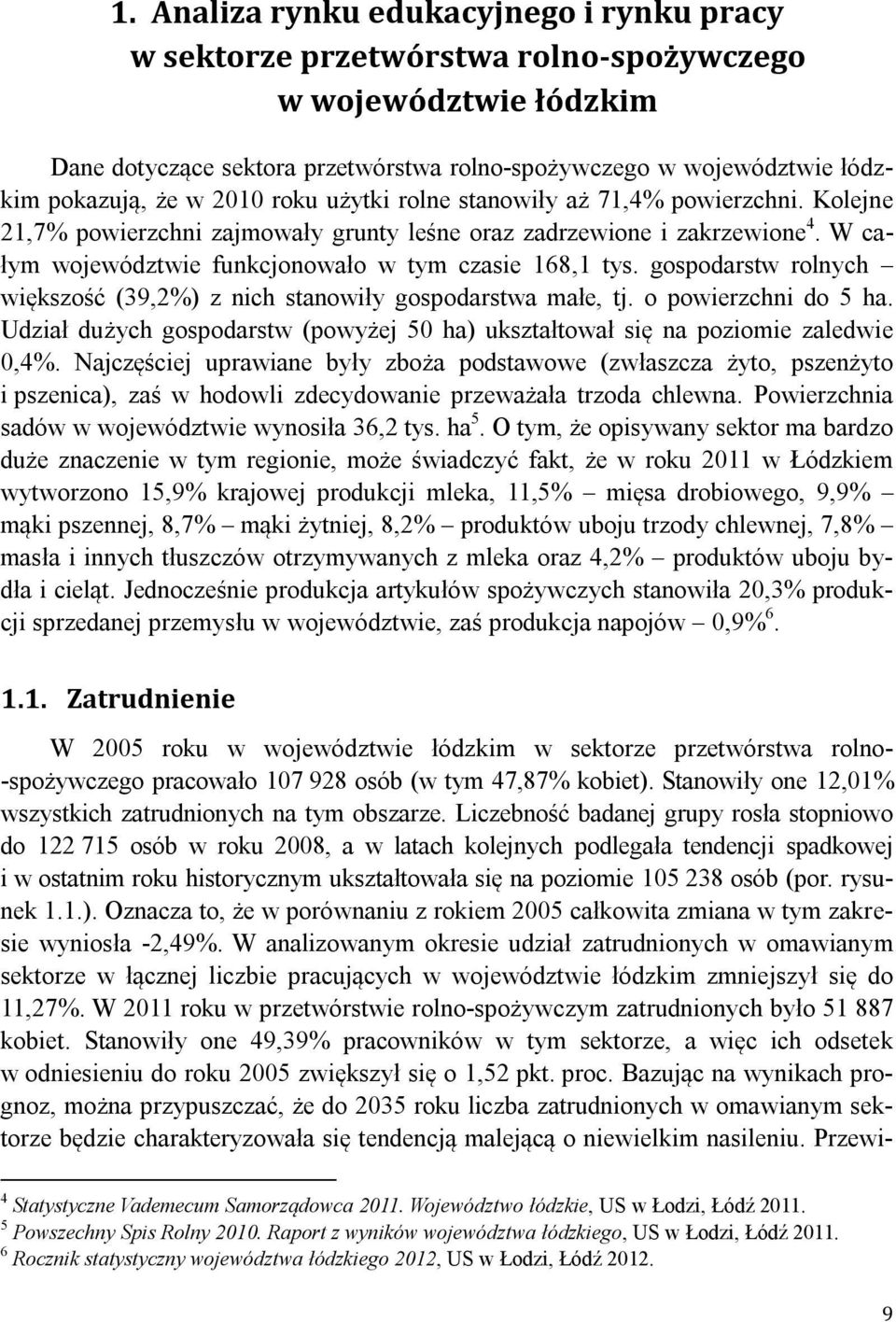 gospodrstw rolnych większość (39,2%) z nich stnowiły gospodrstw młe, tj. o powierzchni do 5 h. Udził dużych gospodrstw (powyżej 50 h) uksztłtowł się n poziomie zledwie 0,4%.