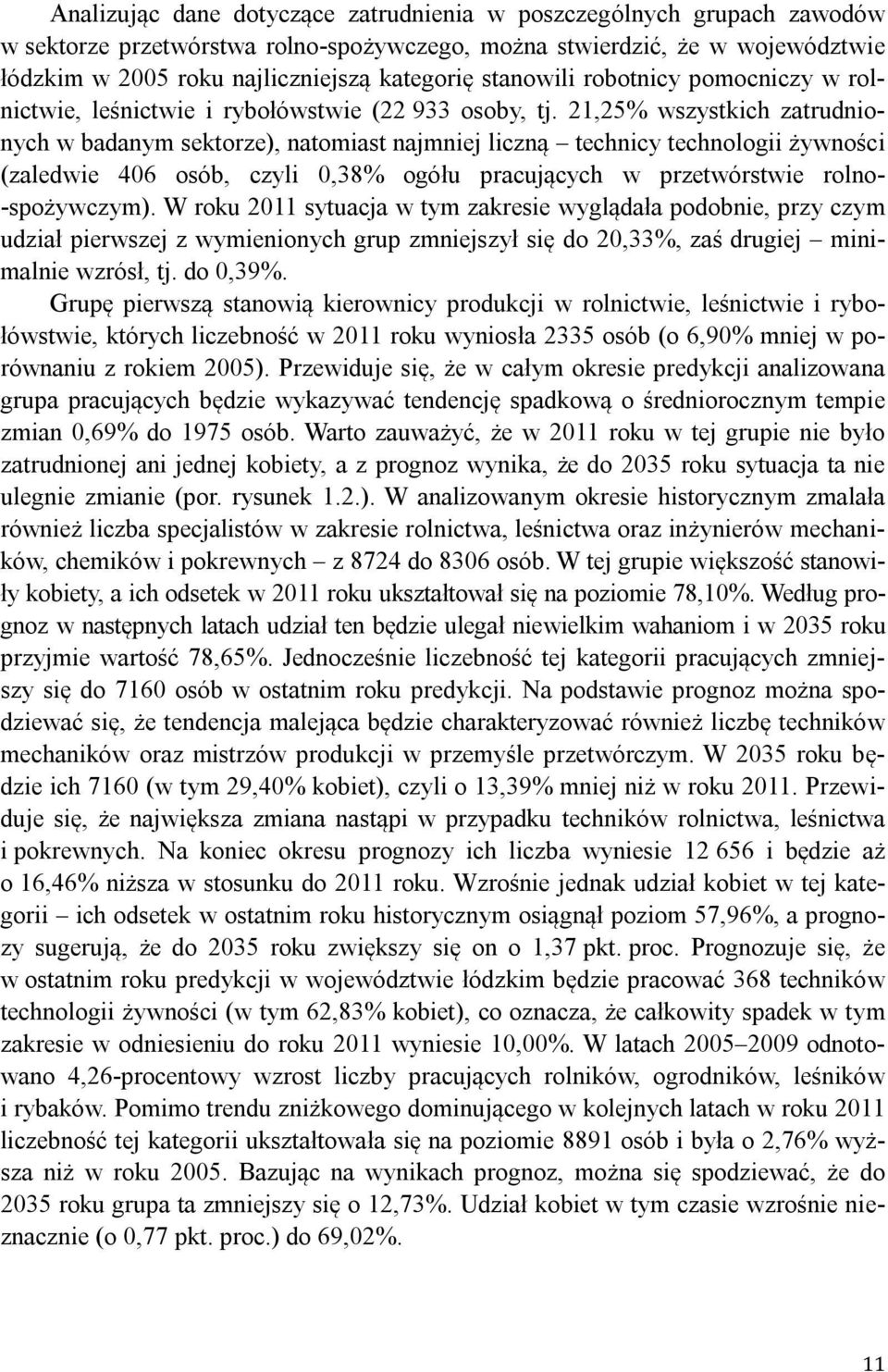 21,25% wszystkich ztrudnionych w bdnym sektorze), ntomist njmniej liczną technicy technologii żywności (zledwie 406 osób, czyli 0,38% ogółu prcujących w przetwórstwie rolno- -spożywczym).