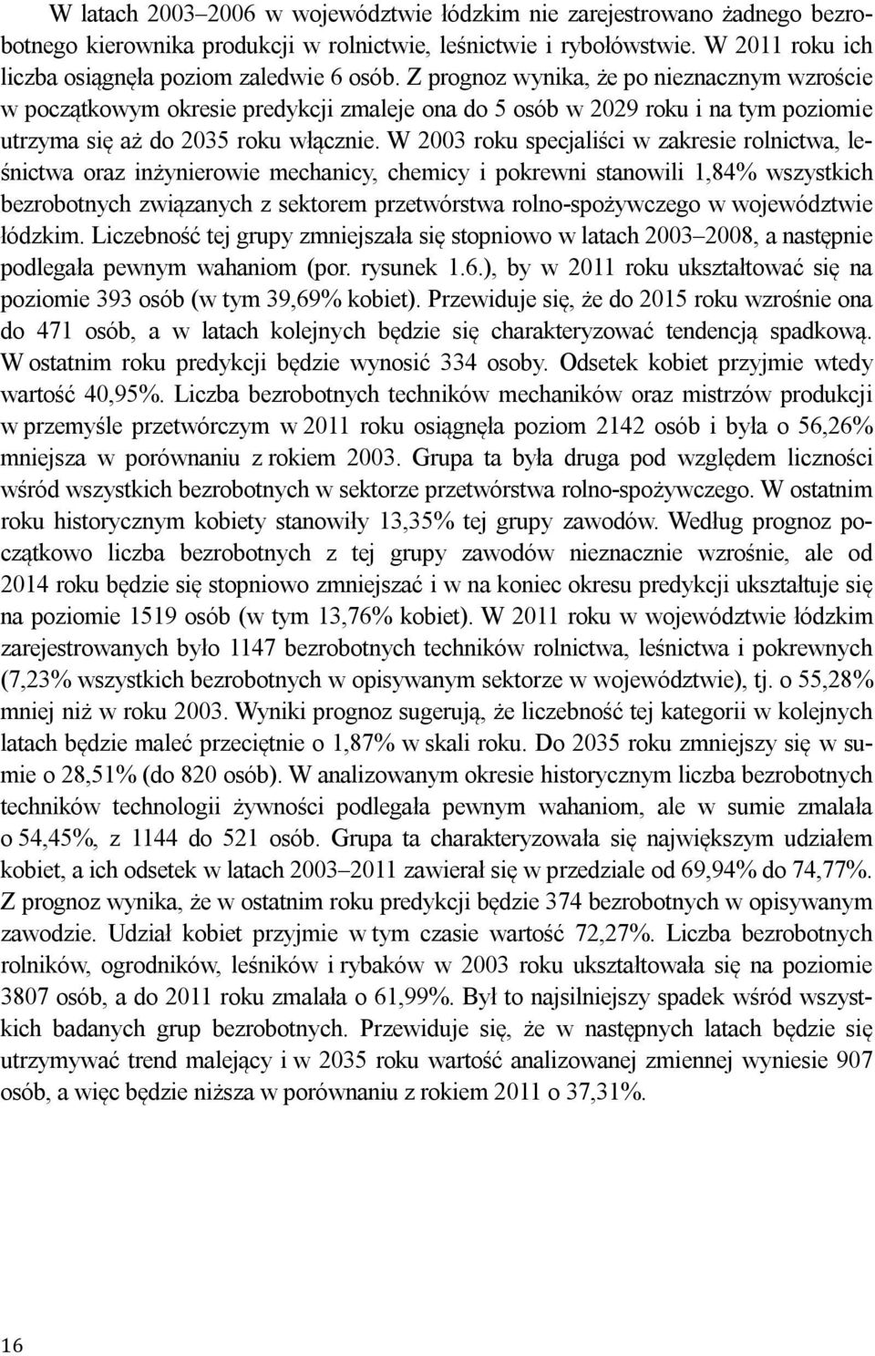 W 2003 roku specjliści w zkresie rolnictw, leśnictw orz inżynierowie mechnicy, chemicy i pokrewni stnowili 1,84% wszystkich bezrobotnych związnych z sektorem przetwórstw rolno-spożywczego w