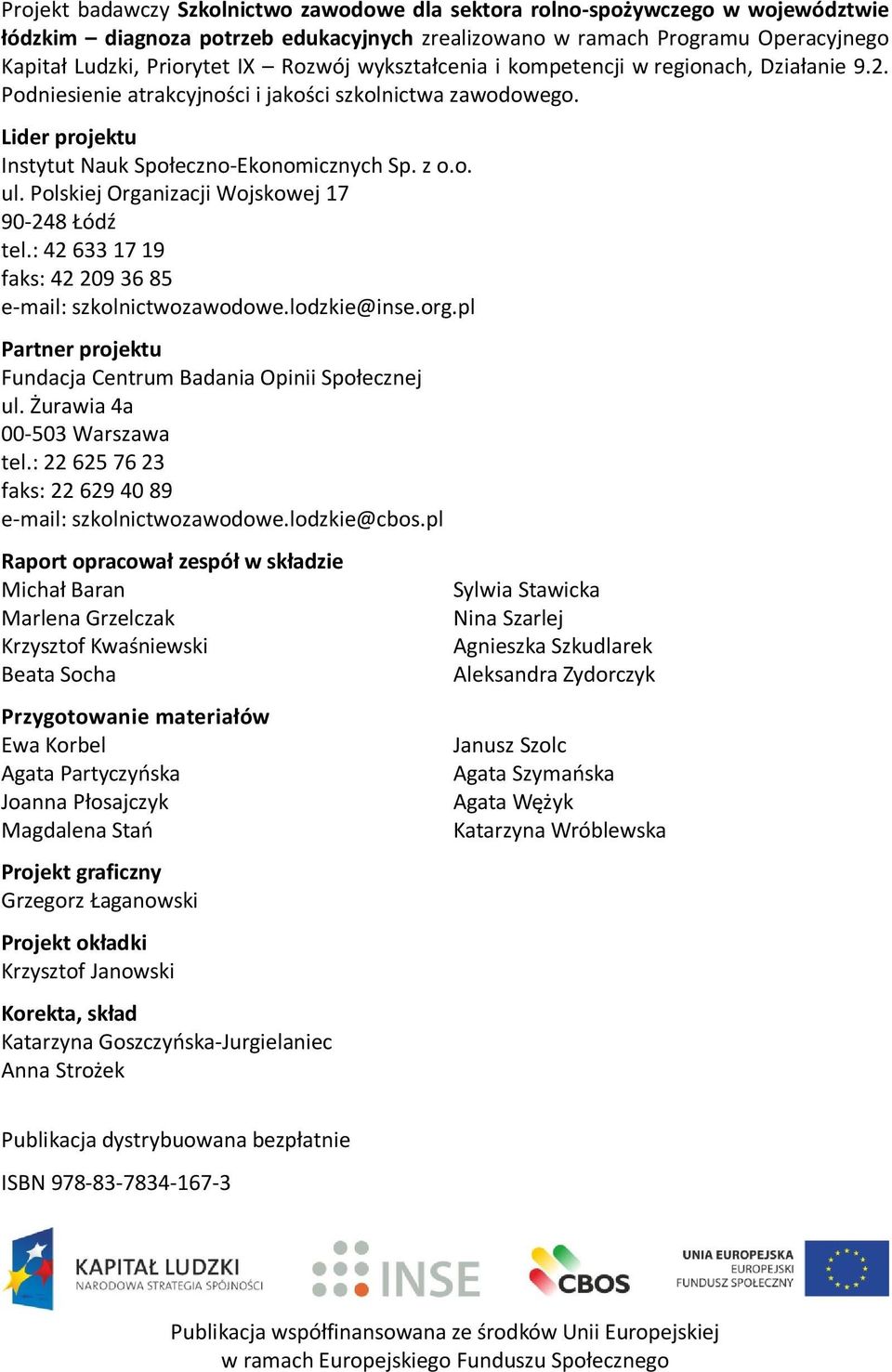 Polskiej Orgnizcji Wojskowej 17 90-248 Łódź tel.: 42 633 17 19 fks: 42 209 36 85 e-mil: szkolnictwozwodowe.lodzkie@inse.org.pl Prtner projektu Fundcj Centrum Bdni Opinii Społecznej ul.