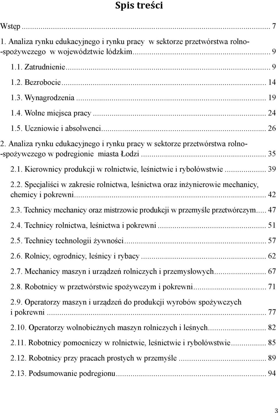 .. 39 2.2. Specjliści w zkresie rolnictw, leśnictw orz inżynierowie mechnicy, chemicy i pokrewni... 42 2.3. Technicy mechnicy orz mistrzowie produkcji w przemyśle przetwórczym... 47 2.4. Technicy rolnictw, leśnictw i pokrewni.