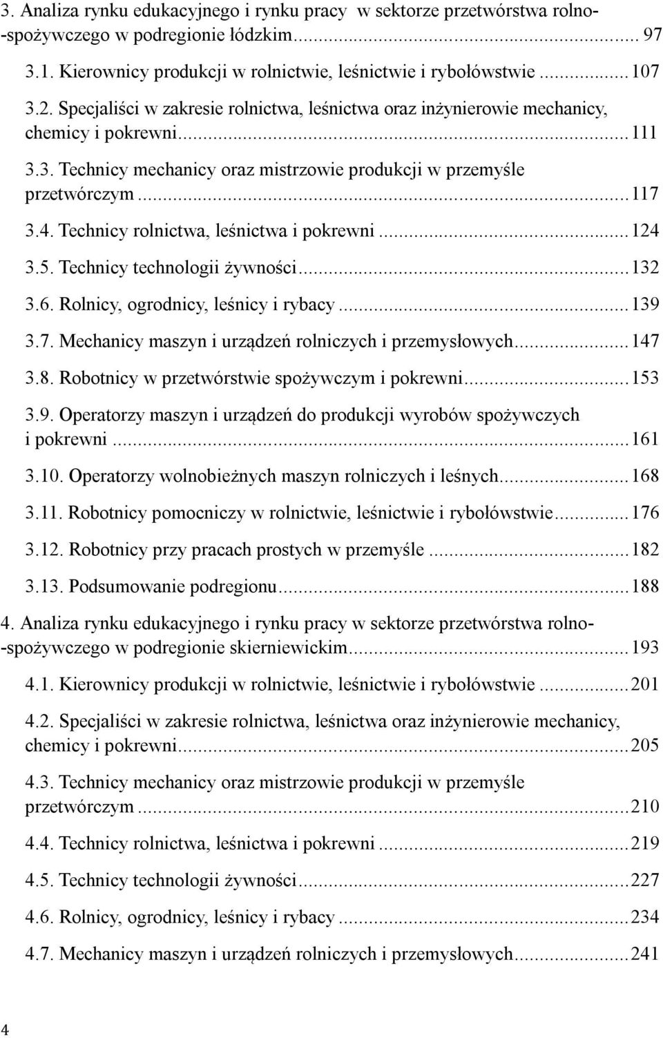 Technicy rolnictw, leśnictw i pokrewni... 124 3.5. Technicy technologii żywności... 132 3.6. Rolnicy, ogrodnicy, leśnicy i rybcy... 139 3.7. Mechnicy mszyn i urządzeń rolniczych i przemysłowych.