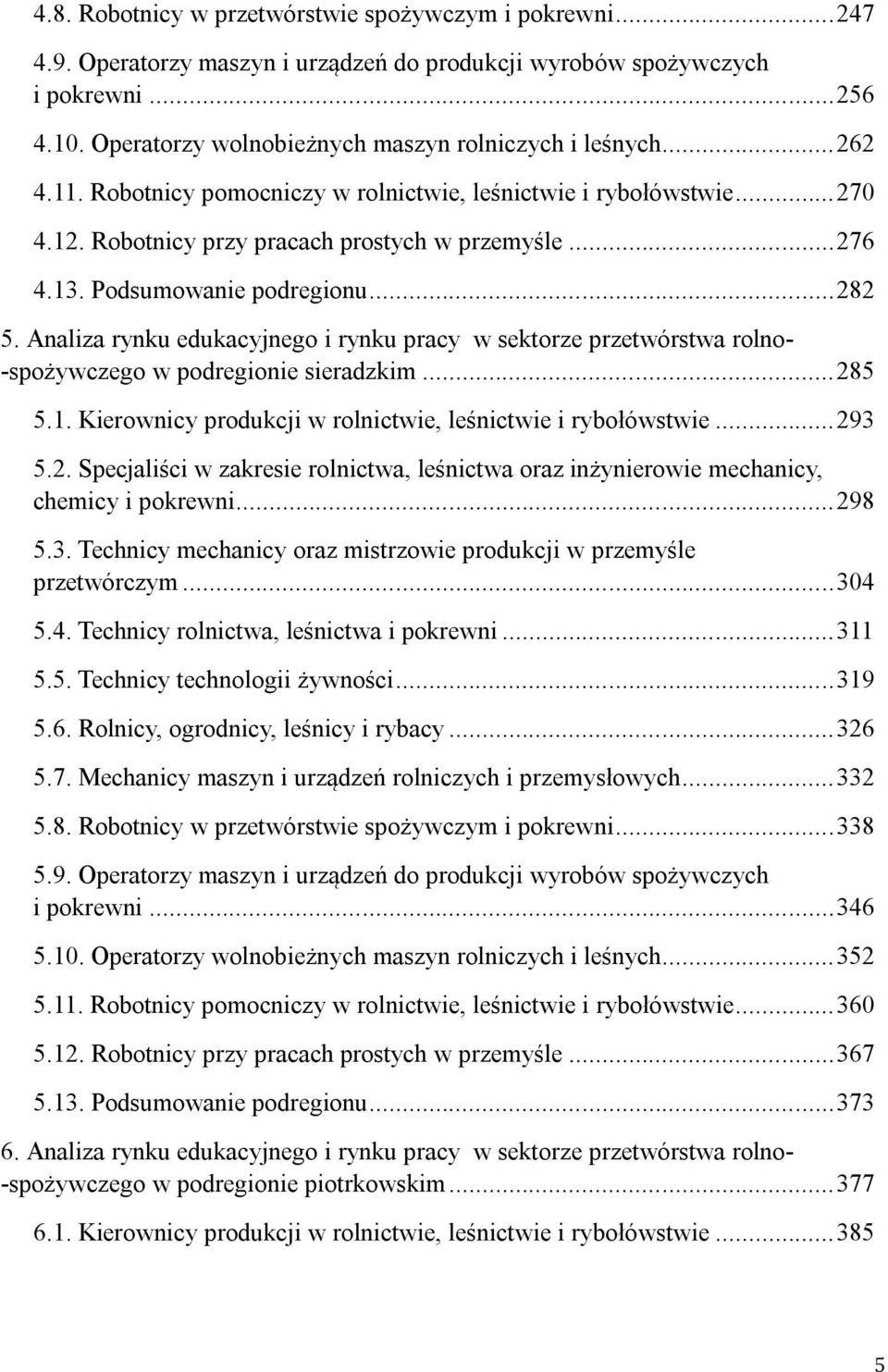 Anliz rynku edukcyjnego i rynku prcy w sektorze przetwórstw rolno- -spożywczego w podregionie sierdzkim... 285 5.1. Kierownicy produkcji w rolnictwie, leśnictwie i rybołówstwie... 293 5.2. Specjliści w zkresie rolnictw, leśnictw orz inżynierowie mechnicy, chemicy i pokrewni.