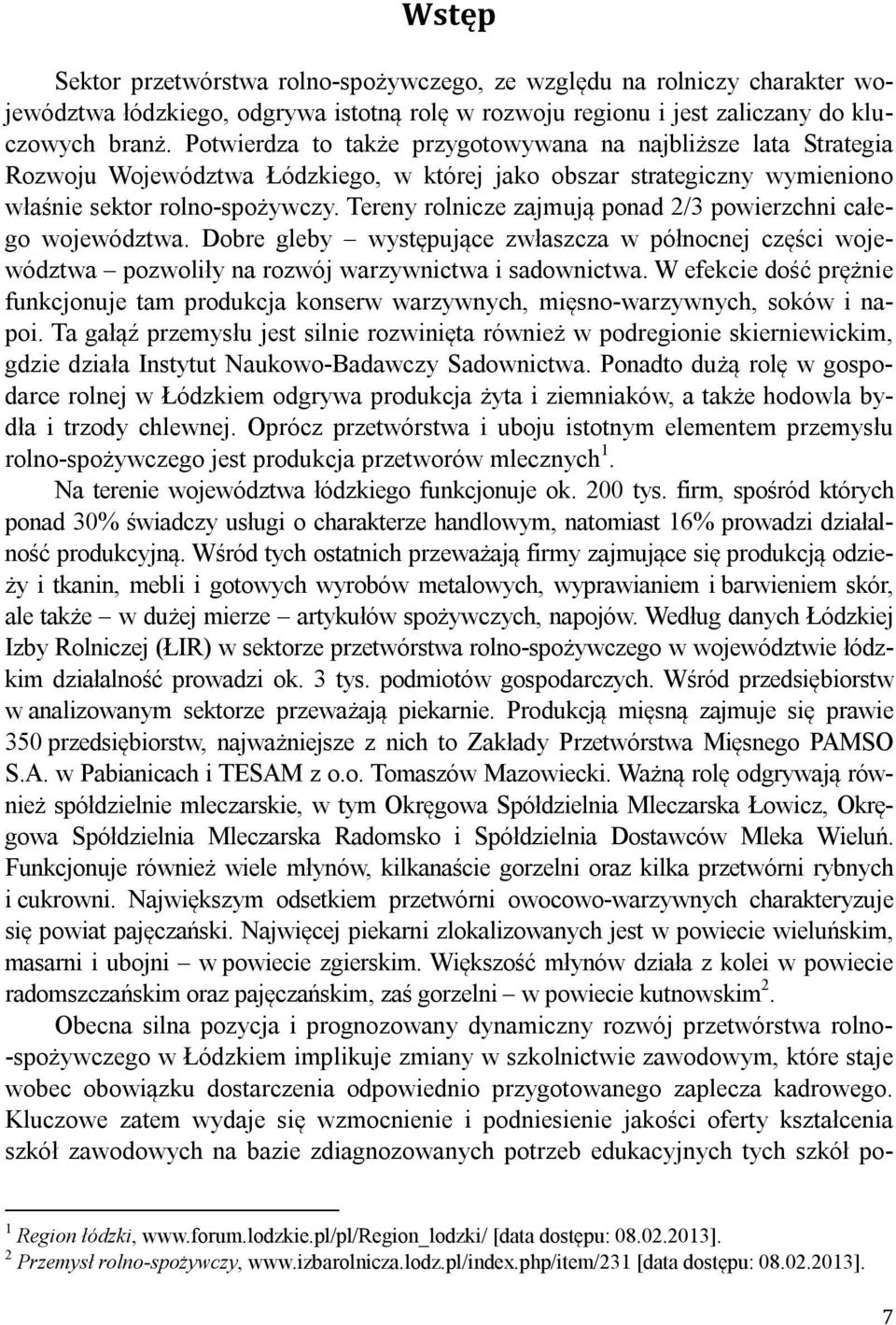 Tereny rolnicze zjmują pond 2/3 powierzchni cłego województw. Dobre gleby występujące zwłszcz w północnej części województw pozwoliły n rozwój wrzywnictw i sdownictw.