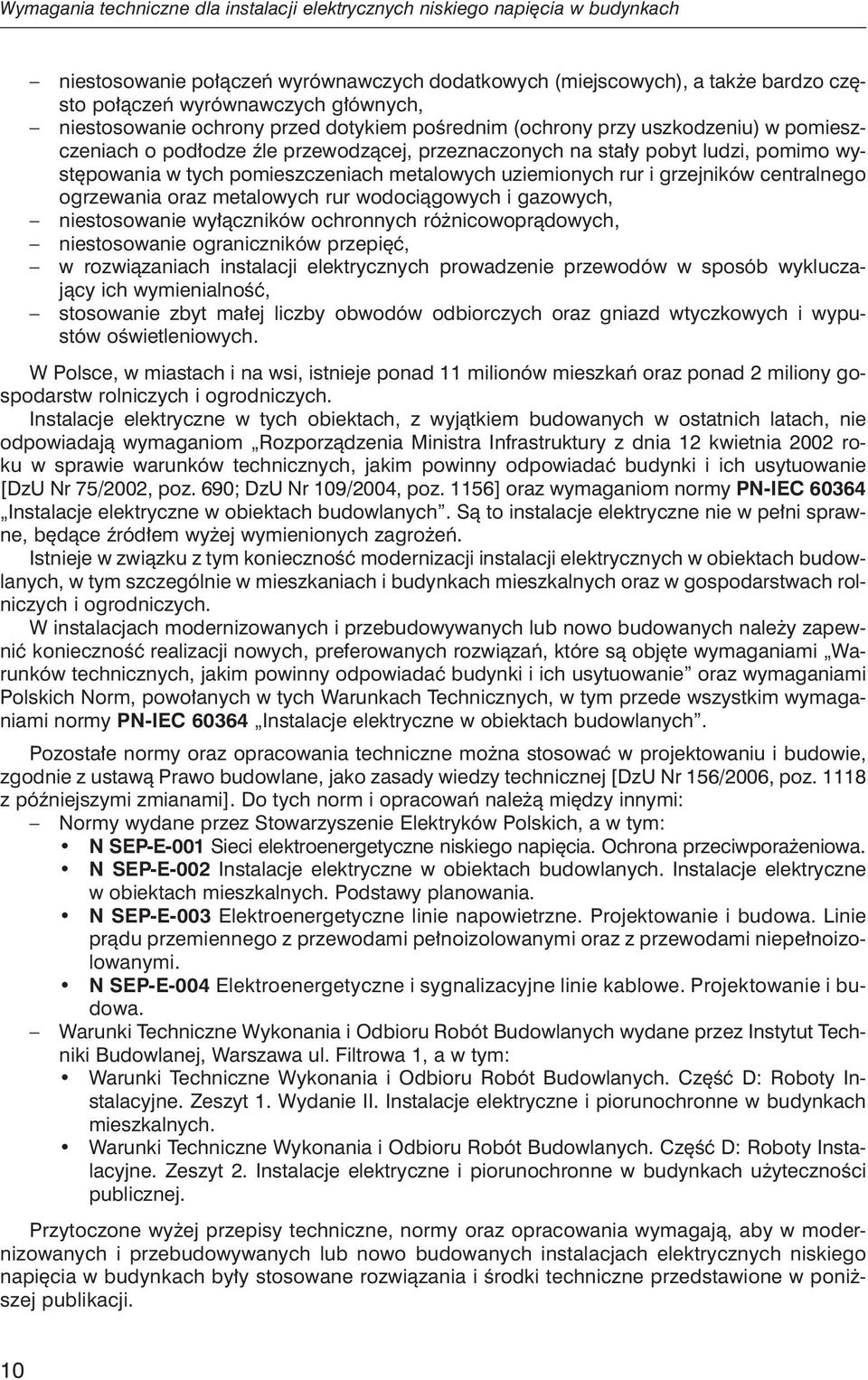 pomieszczeniach metalowych uziemionych rur i grzejników centralnego ogrzewania oraz metalowych rur wodociągowych i gazowych, niestosowanie wyłączników ochronnych różnicowoprądowych, niestosowanie