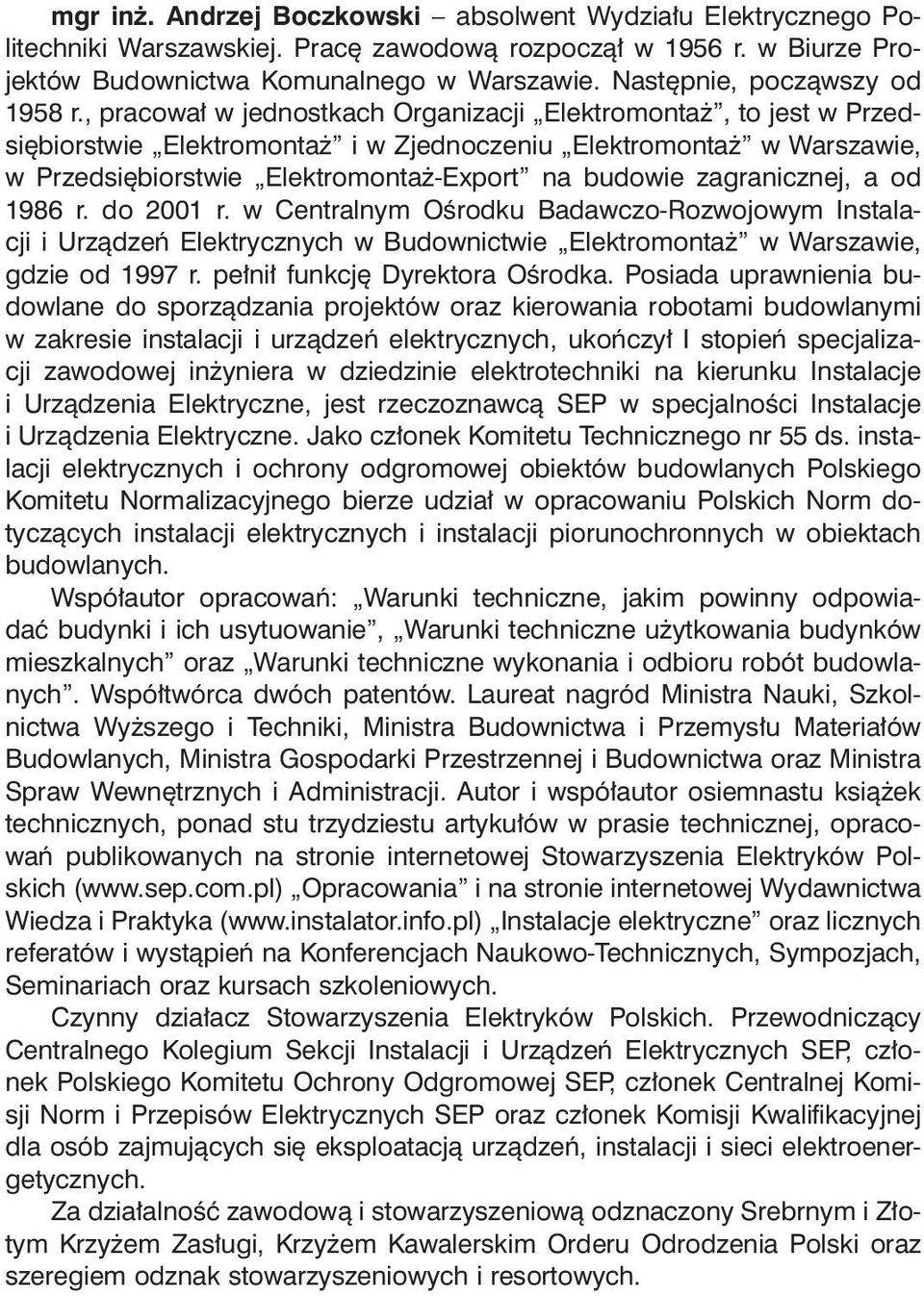 , pracował w jednostkach Organizacji Elektromontaż, to jest w Przedsiębiorstwie Elektromontaż i w Zjednoczeniu Elektromontaż w Warszawie, w Przedsiębiorstwie Elektromontaż-Export na budowie