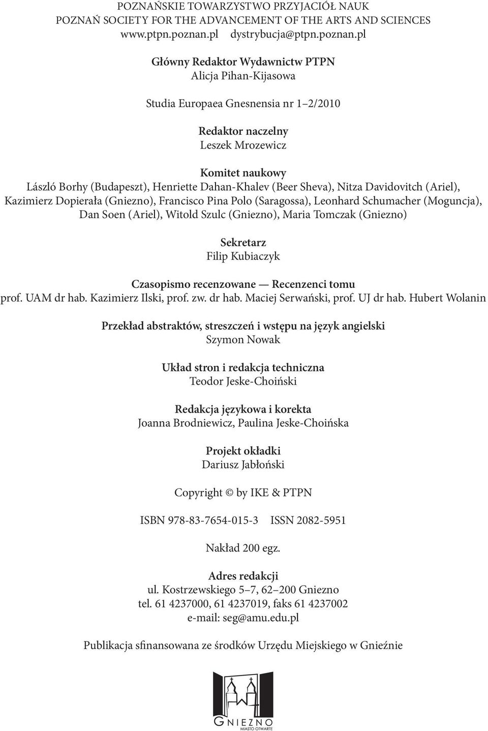 pl Główny Redaktor Wydawnictw PTPN Alicja Pihan-Kijasowa Studia Europaea Gnesnensia nr 1 2/2010 Redaktor naczelny Leszek Mrozewicz Komitet naukowy László Borhy (Budapeszt), Henriette Dahan-Khalev