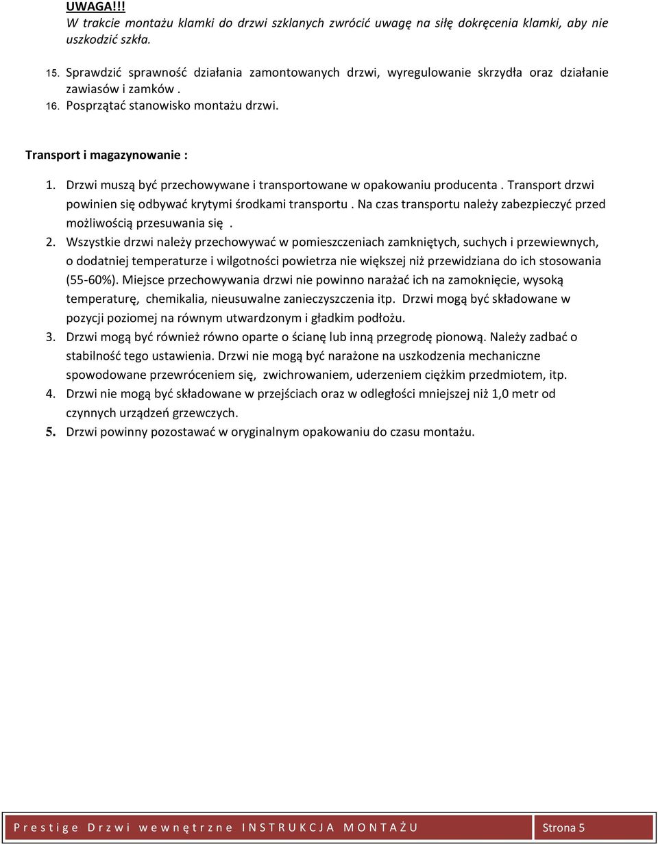 Drzwi muszą byd przechowywane i transportowane w opakowaniu producenta. Transport drzwi powinien się odbywad krytymi środkami transportu.