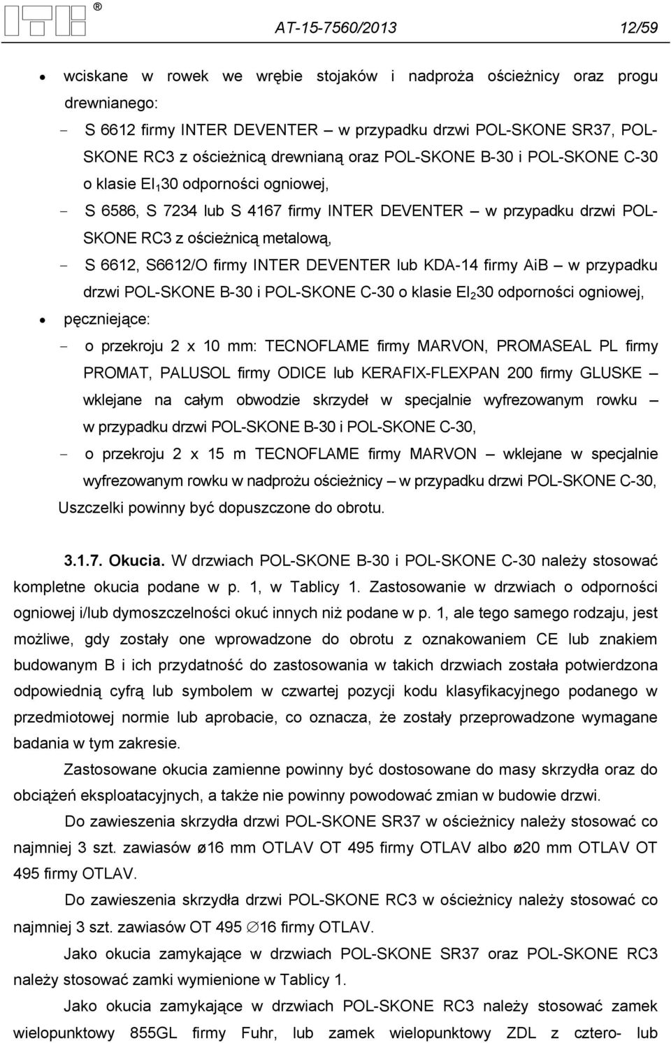 S6612/O firmy INTER DEVENTER lub KDA-14 firmy AiB w przypadku drzwi POL-SKONE B-30 i POL-SKONE C-30 o klasie EI 2 30 odporności ogniowej, pęczniejące: - o przekroju 2 x 10 mm: TECNOFLAME firmy