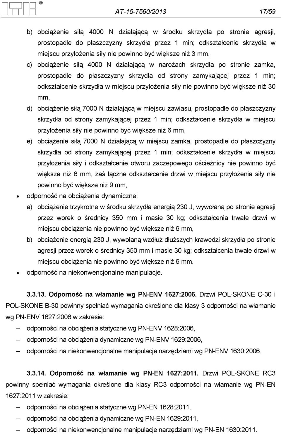 w miejscu przyłożenia siły nie powinno być większe niż 30 mm, d) obciążenie siłą 7000 N działającą w miejscu zawiasu, prostopadle do płaszczyzny skrzydła od strony zamykającej przez 1 min;