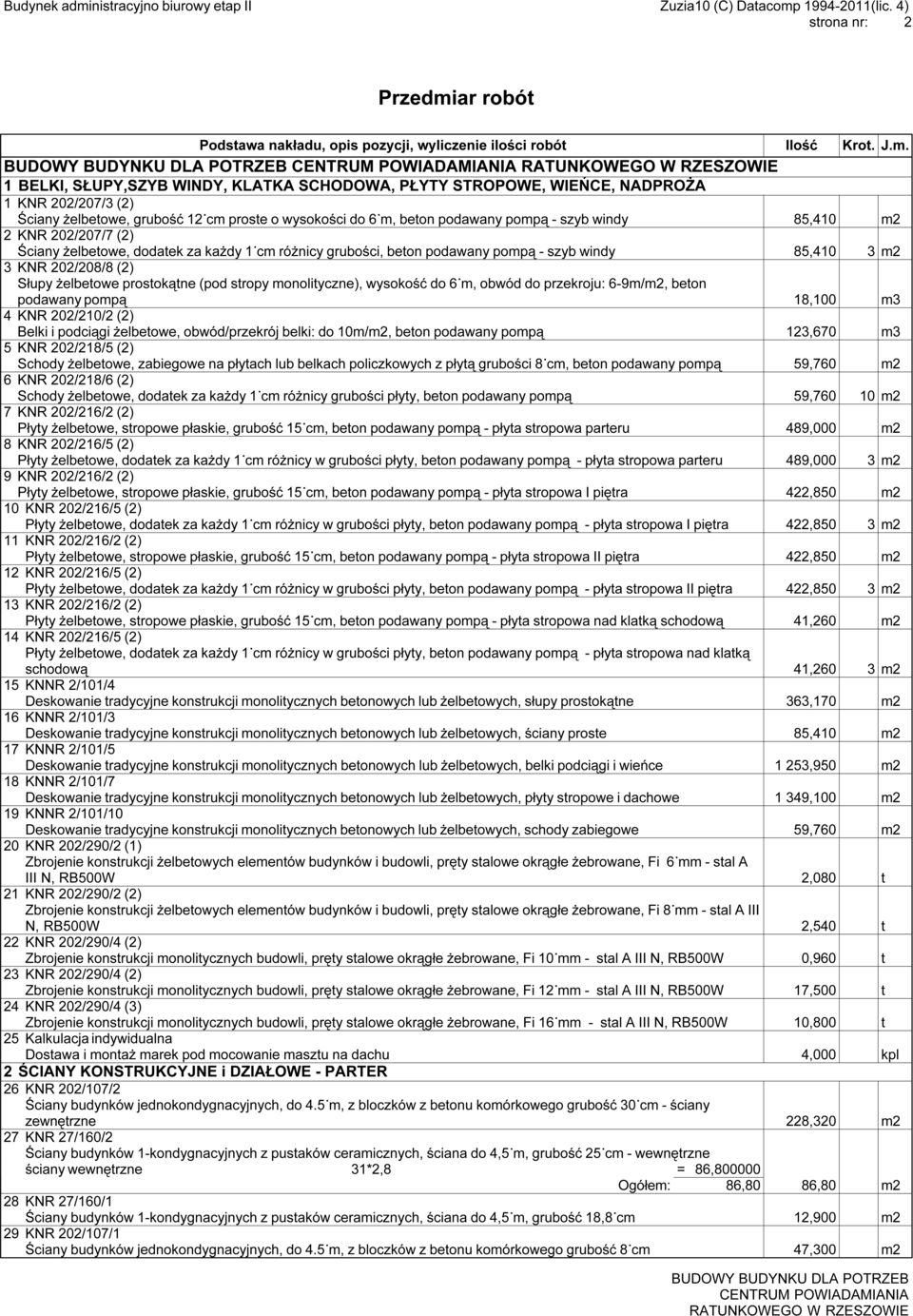 prostokątne (pod stropy monolityczne), wysokość do 6 m, obwód do przekroju: 6-9m/m2, beton podawany pompą 18,100 m3 4 KNR 202/210/2 (2) Belki i podciągi żelbetowe, obwód/przekrój belki: do 10m/m2,