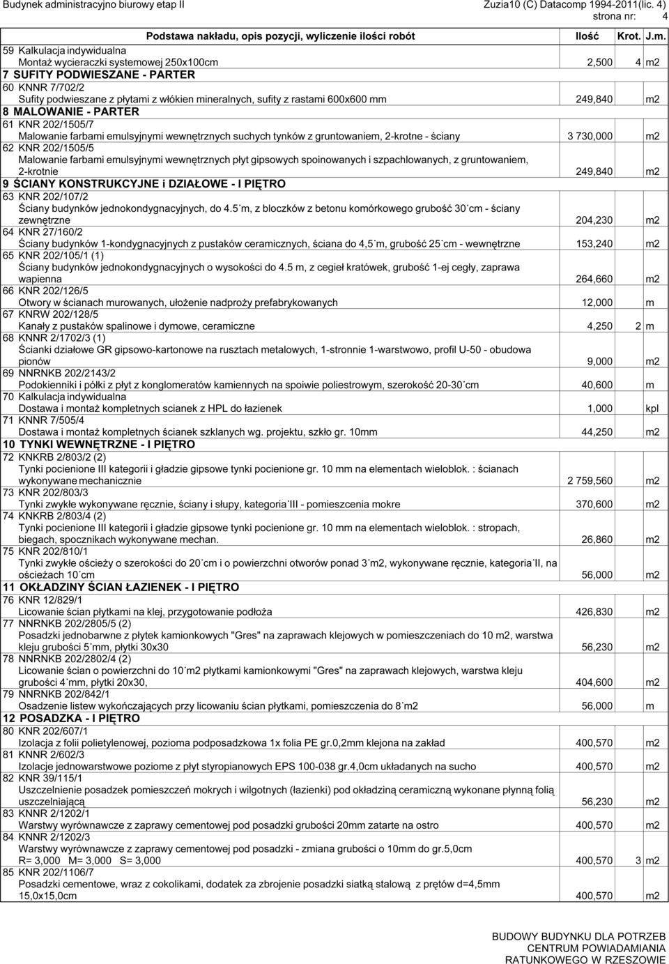 Malowanie farbami emulsyjnymi wewnętrznych płyt gipsowych spoinowanych i szpachlowanych, z gruntowaniem, 2-krotnie 249,840 m2 9 ŚCIANY KONSTRUKCYJNE i DZIAŁOWE - I PIĘTRO 63 KNR 202/107/2 Ściany