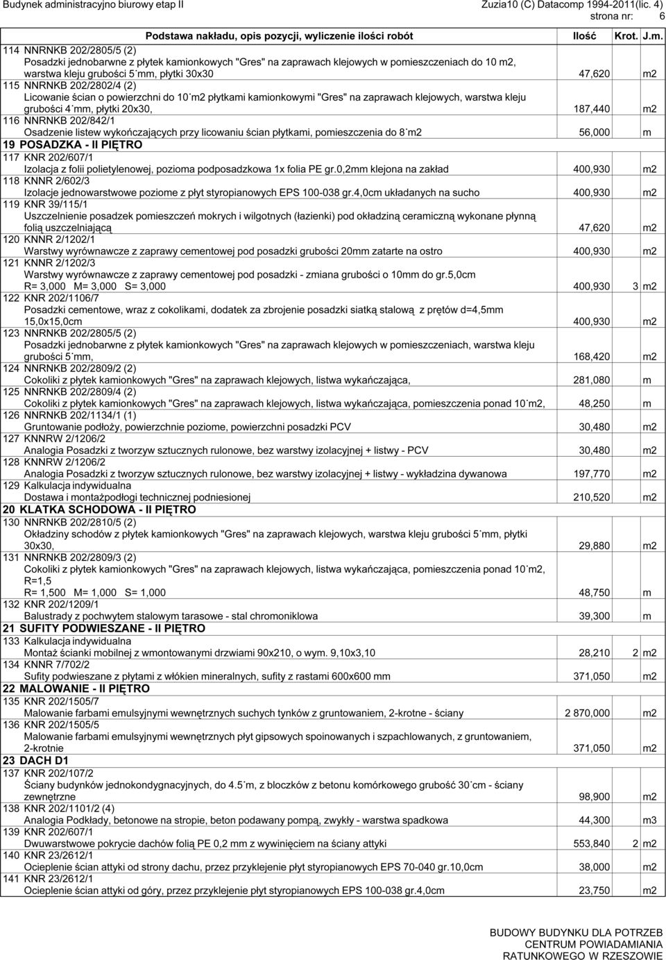 listew wykończających przy licowaniu ścian płytkami, pomieszczenia do 8 m2 56,000 m 19 POSADZKA - II PIĘTRO 117 KNR 202/607/1 Izolacja z folii polietylenowej, pozioma podposadzkowa 1x folia PE gr.