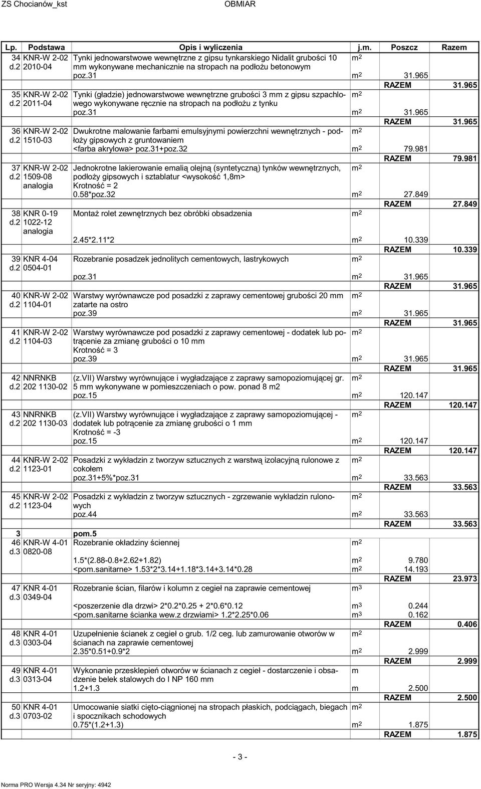 981 37 KNR-W 2-02 Jednokrotne lakierowanie emali olejn (syntetyczn ) tynków wewn trznych, d.2 1509-08 0.58*poz.32 27.849 38 KNR 0-19 d.2 1022-12 39 KNR 4-04 d.2 0504-01 40 KNR-W 2-02 d.