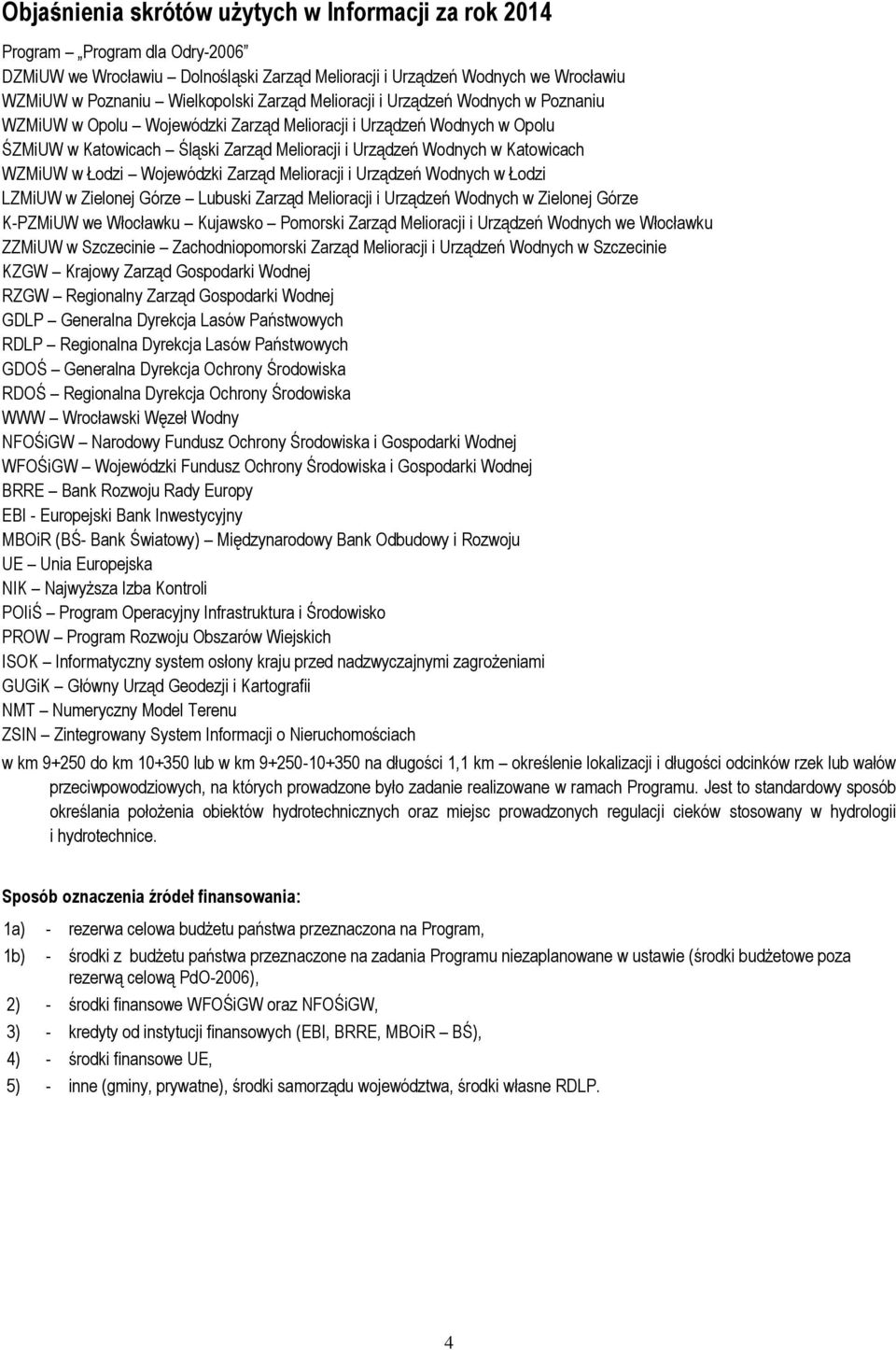 WZMiUW w Łodzi Wojewódzki Zarząd Melioracji i Urządzeń Wodnych w Łodzi LZMiUW w Zielonej Górze Lubuski Zarząd Melioracji i Urządzeń Wodnych w Zielonej Górze K-PZMiUW we Włocławku Kujawsko Pomorski
