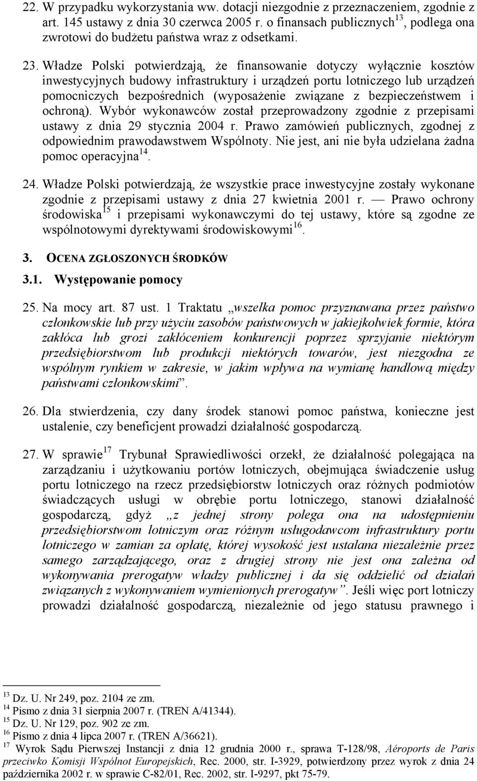 Władze Polski potwierdzają, że finansowanie dotyczy wyłącznie kosztów inwestycyjnych budowy infrastruktury i urządzeń portu lotniczego lub urządzeń pomocniczych bezpośrednich (wyposażenie związane z