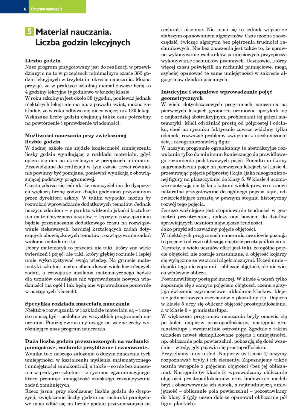 Można rzyjąć, że w raktyce szkolnej niemal zawsze będą to 4 godziny lekcyjne tygodniowo w każdej klasie. W roku szkolnym jest około 38 tygodni, onieważ jednak niektórych lekcji nie ma n.