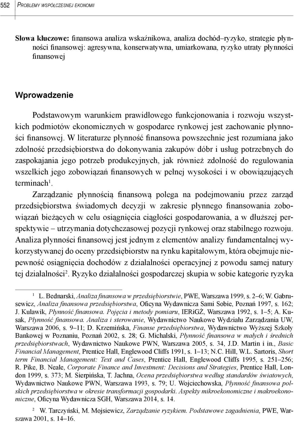 W literaturze płynność finansowa powszechnie jest rozumiana jako zdolność przedsiębiorstwa do dokonywania zakupów dóbr i usług potrzebnych do zaspokajania jego potrzeb produkcyjnych, jak również