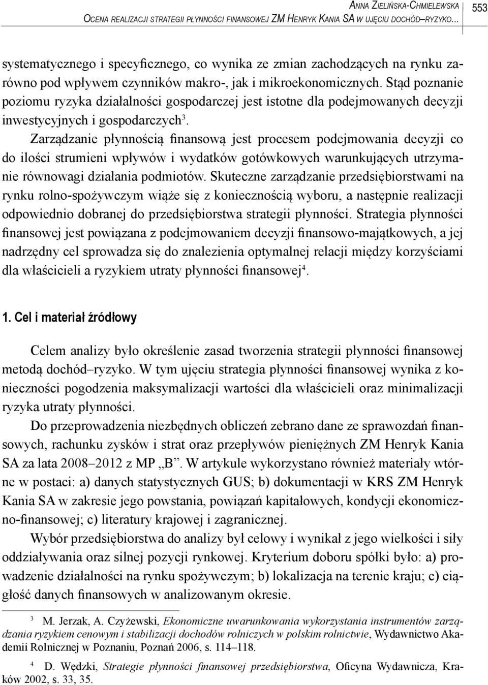 Stąd poznanie poziomu ryzyka działalności gospodarczej jest istotne dla podejmowanych decyzji inwestycyjnych i gospodarczych 3.